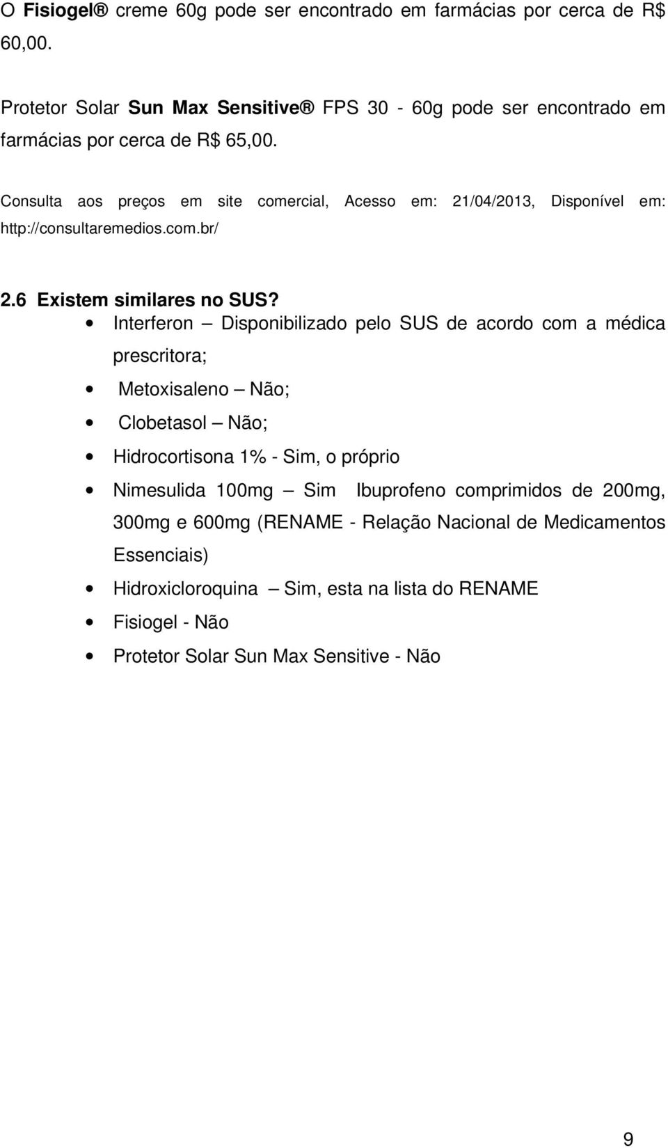 Consulta aos preços em site comercial, Acesso em: 21/04/2013, Disponível em: http://consultaremedios.com.br/ 2.6 Existem similares no SUS?