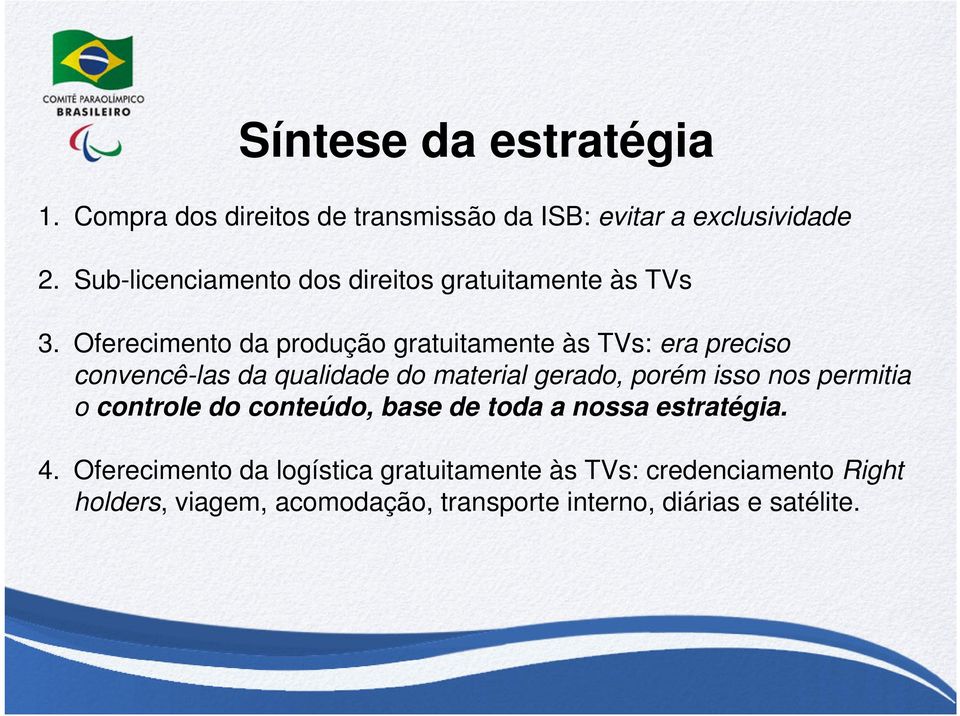 Oferecimento da produção gratuitamente às TVs: era preciso convencê-las da qualidade do material gerado, porém isso