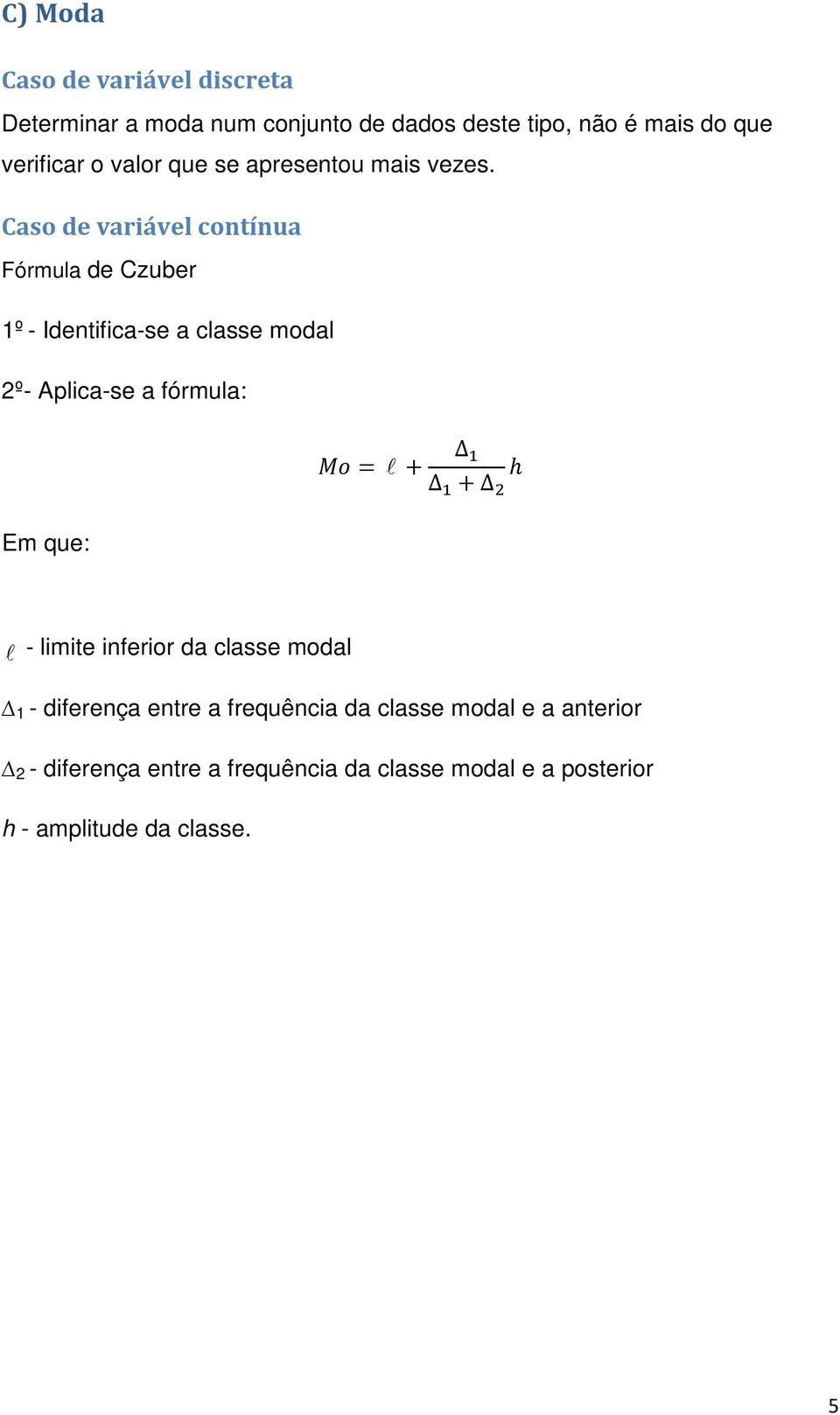 Caso de variável contínua Fórmula de Czuber 1º - Identifica-se a classe modal 2º- Aplica-se a fórmula: Em que: = l