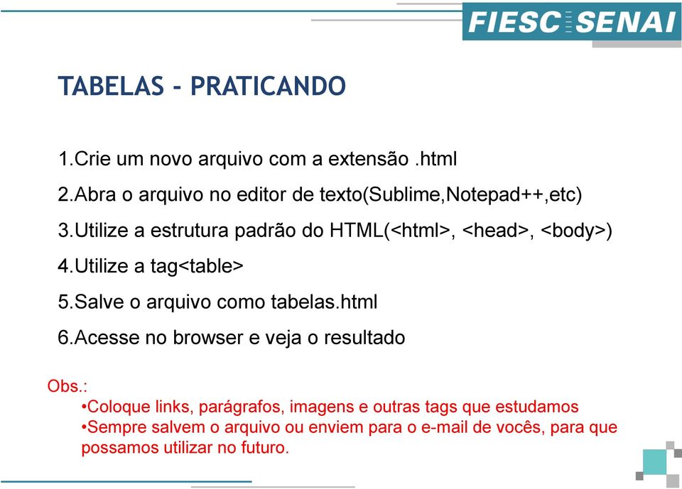 Utilize a estrutura padrão do HTML(<html>, <head>, <body>) 4.Utilize a tag<table> 5.