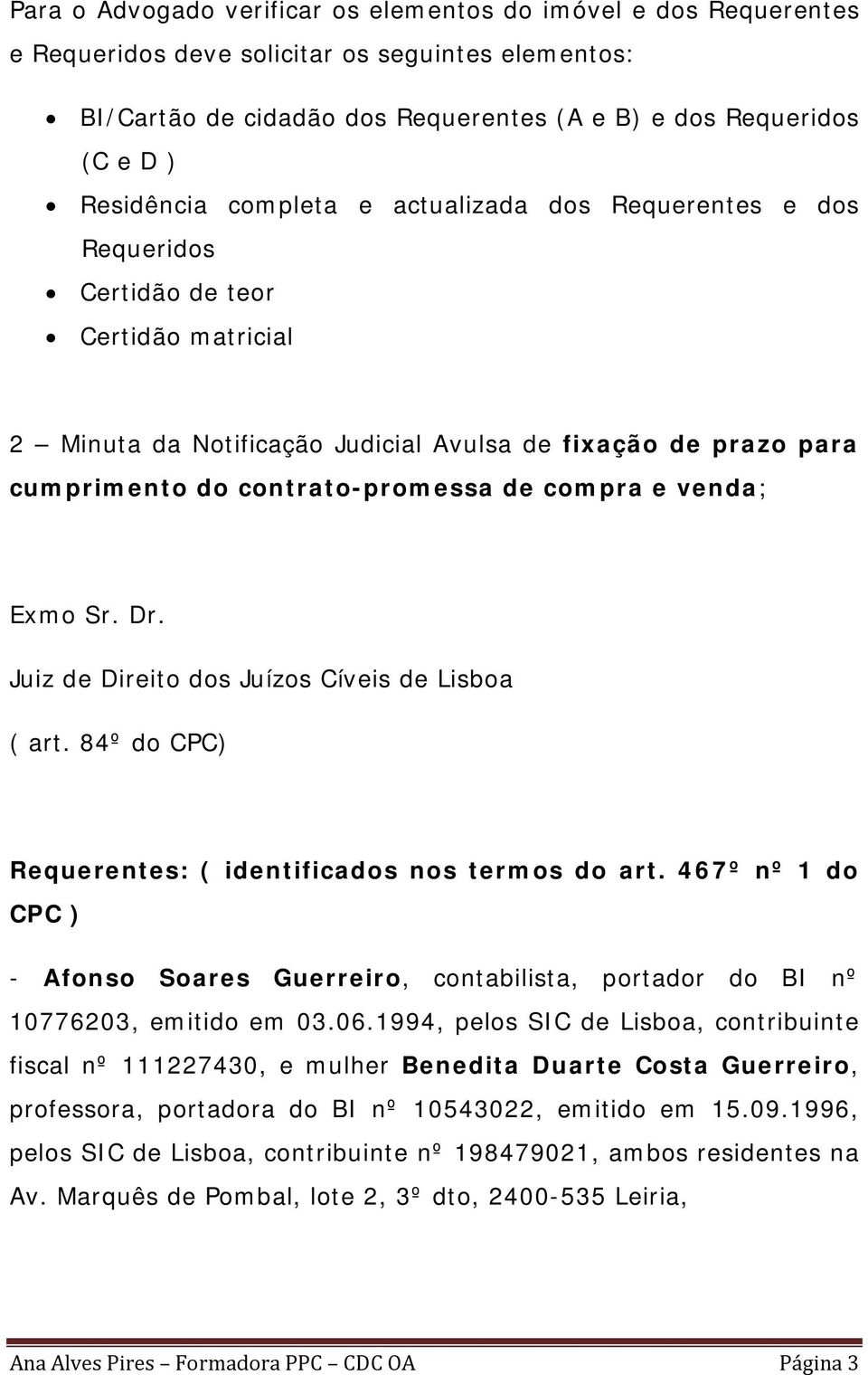 contrato-promessa de compra e venda; Exmo Sr. Dr. Juiz de Direito dos Juízos Cíveis de Lisboa ( art. 84º do CPC) Requerentes: ( identificados nos termos do art.