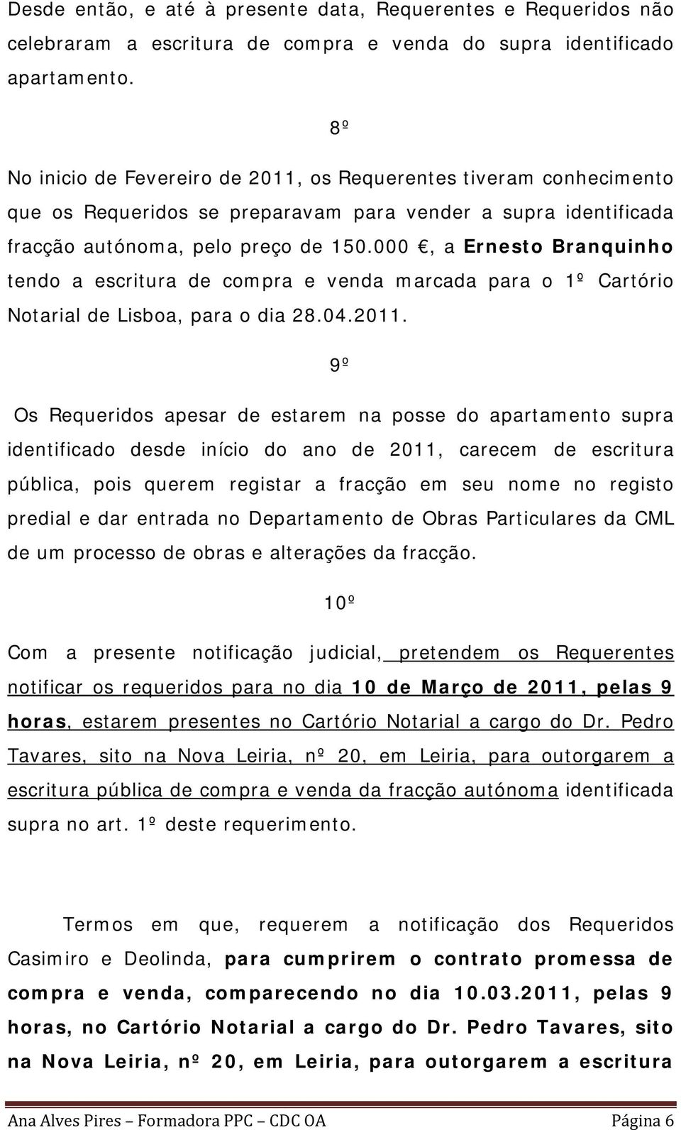 000, a Ernesto Branquinho tendo a escritura de compra e venda marcada para o 1º Cartório Notarial de Lisboa, para o dia 28.04.2011.
