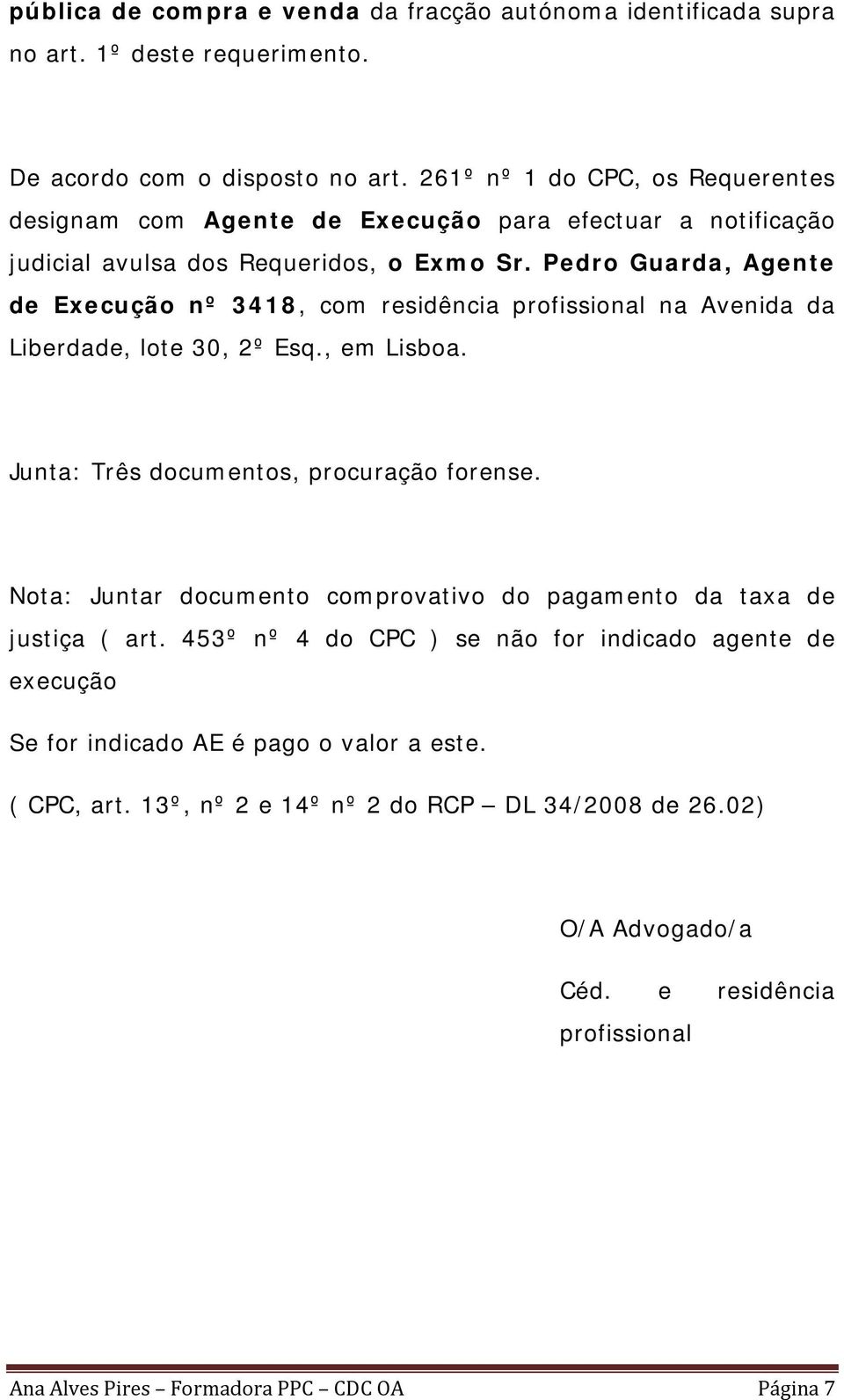 Pedro Guarda, Agente de Execução nº 3418, com residência profissional na Avenida da Liberdade, lote 30, 2º Esq., em Lisboa. Junta: Três documentos, procuração forense.