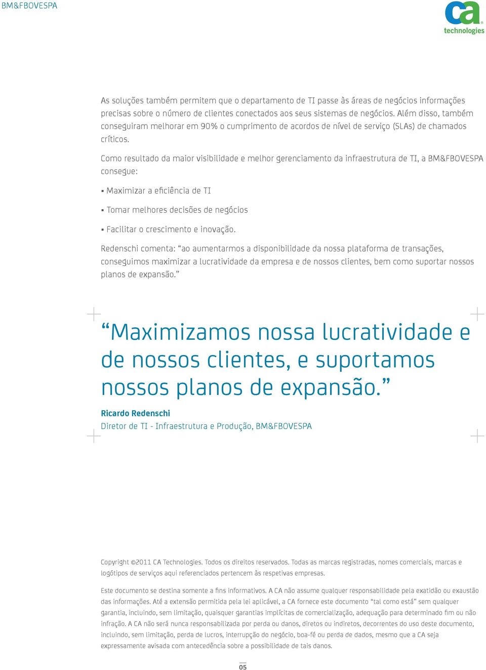 Como resultado da maior visibilidade e melhor gerenciamento da infraestrutura de TI, a BM&FBOVESPA consegue: Maximizar a efi ciência de TI Tomar melhores decisões de negócios Facilitar o crescimento