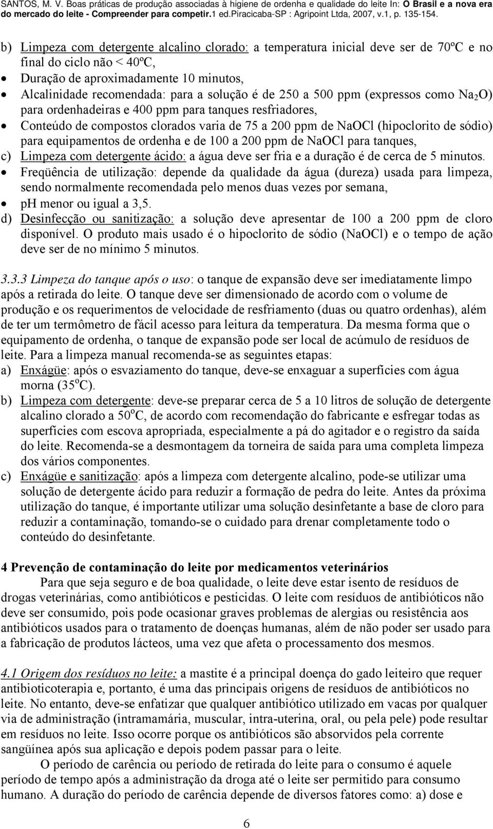 ordenha e de 100 a 200 ppm de NaOCl para tanques, c) Limpeza com detergente ácido: a água deve ser fria e a duração é de cerca de 5 minutos.