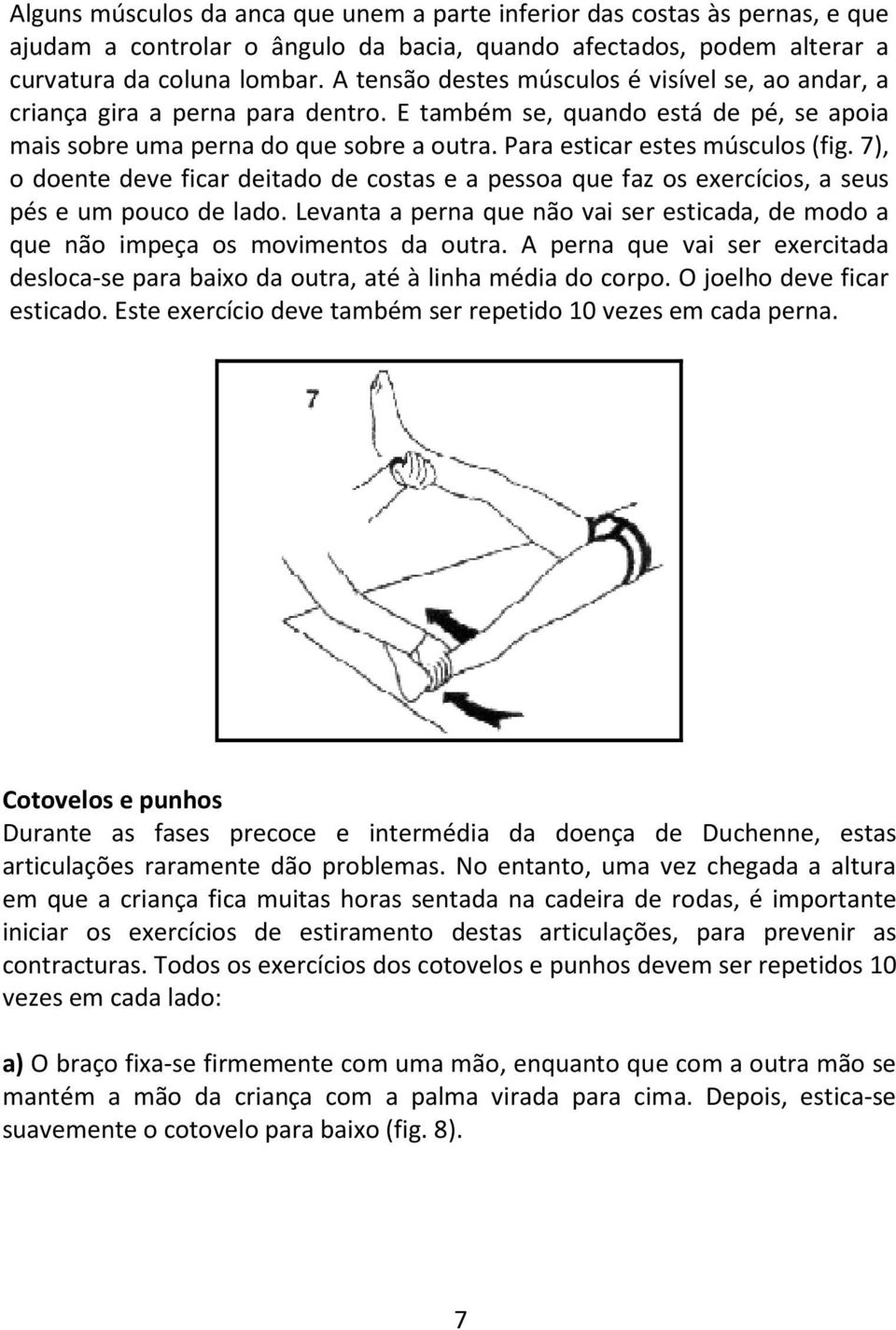 Para esticar estes músculos (fig. 7), o doente deve ficar deitado de costas e a pessoa que faz os exercícios, a seus pés e um pouco de lado.