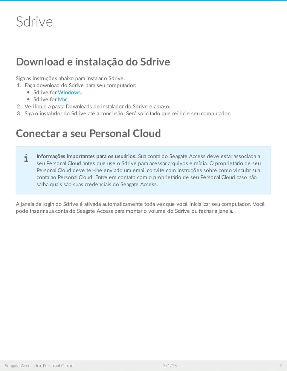 Conectar a seu Personal Cloud Informações importantes para os usuários: Sua conta do Seagate Access deve estar associada a seu Personal Cloud antes que use o Sdrive para acessar arquivos e mídia.