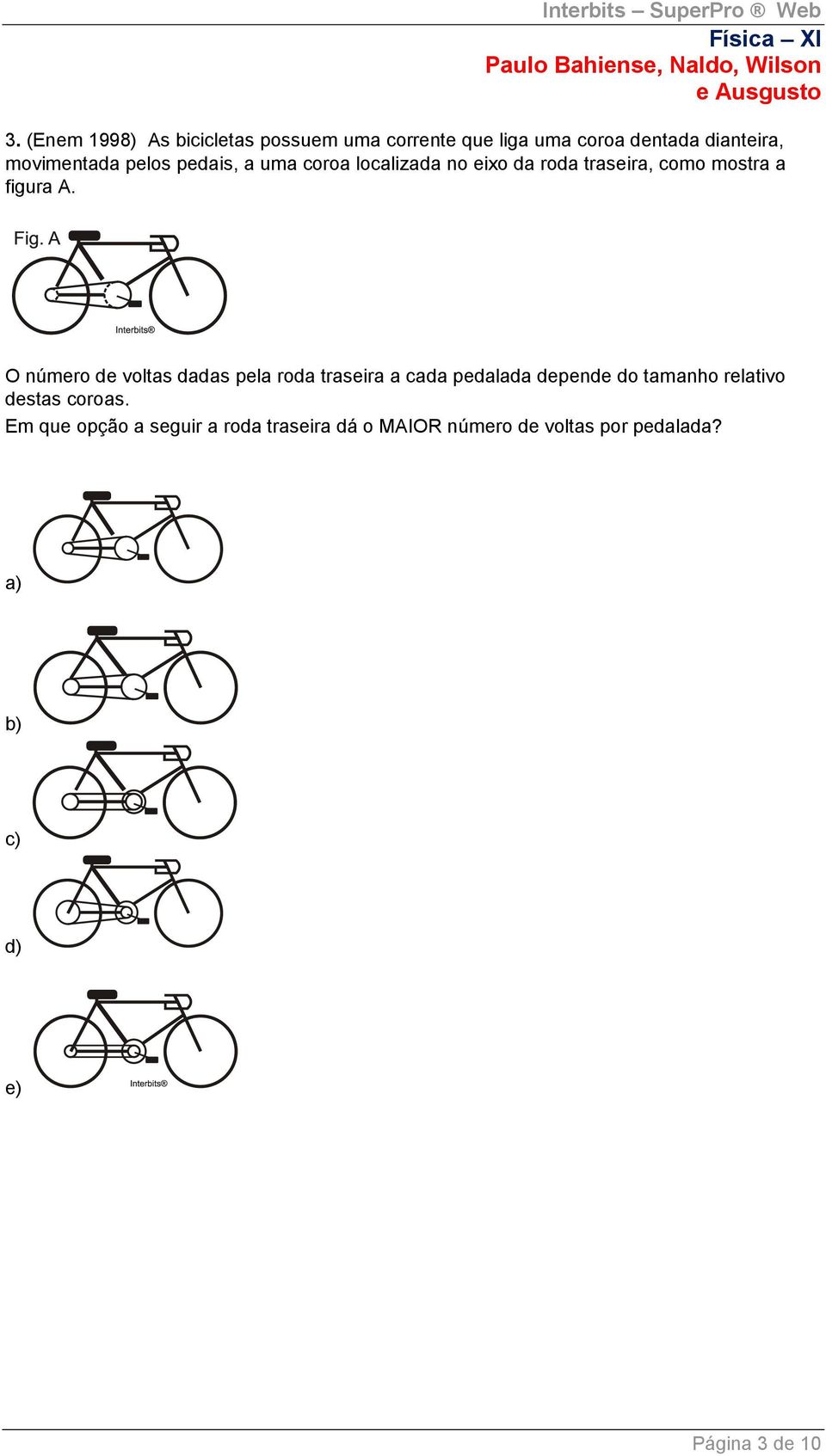 O número de voltas dadas pela roda traseira a cada pedalada depende do tamanho relativo destas