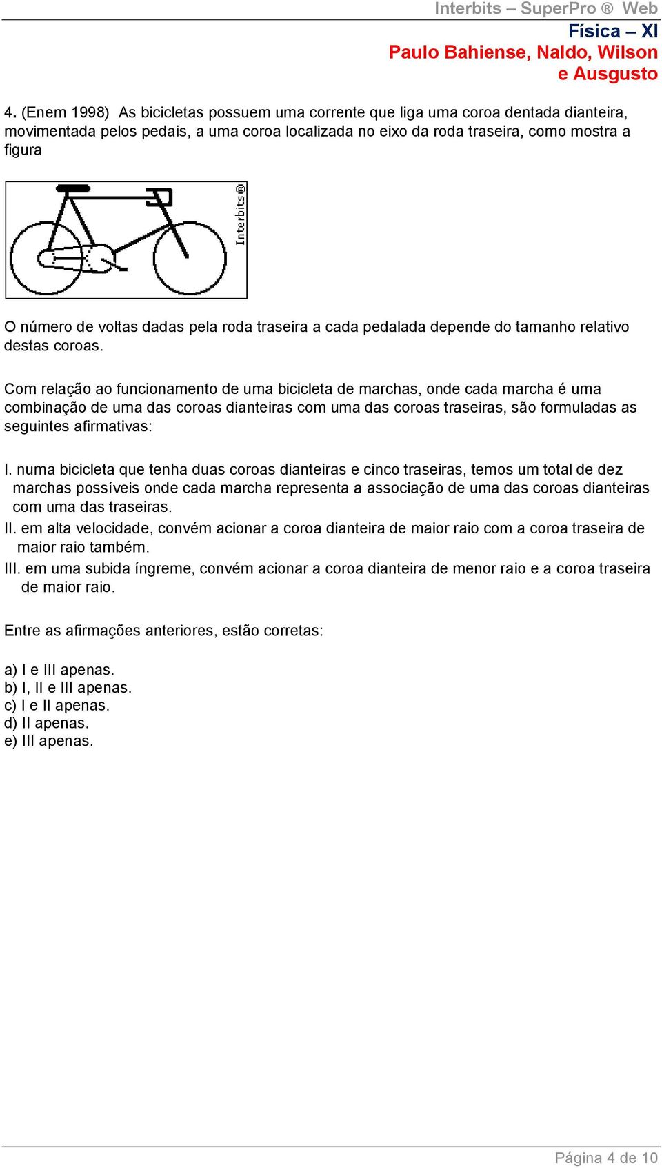 Com relação ao funcionamento de uma bicicleta de marchas, onde cada marcha é uma combinação de uma das coroas dianteiras com uma das coroas traseiras, são formuladas as seguintes afirmativas: I.