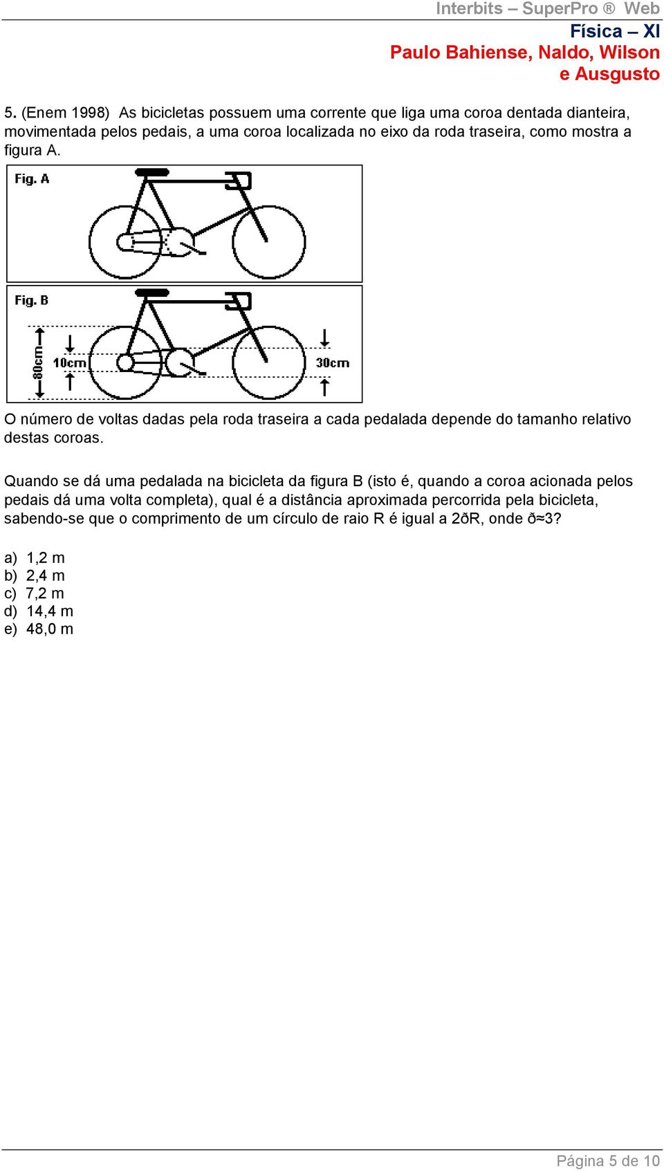 Quando se dá uma pedalada na bicicleta da figura B (isto é, quando a coroa acionada pelos pedais dá uma volta completa), qual é a distância aproximada