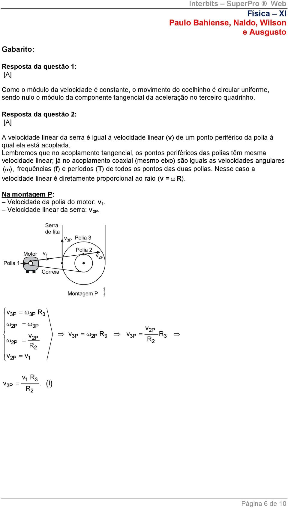 Lembremos que no acoplamento tangencial, os pontos periféricos das polias têm mesma velocidade linear; já no acoplamento coaxial (mesmo eixo) são iguais as velocidades angulares ( ω ), frequências