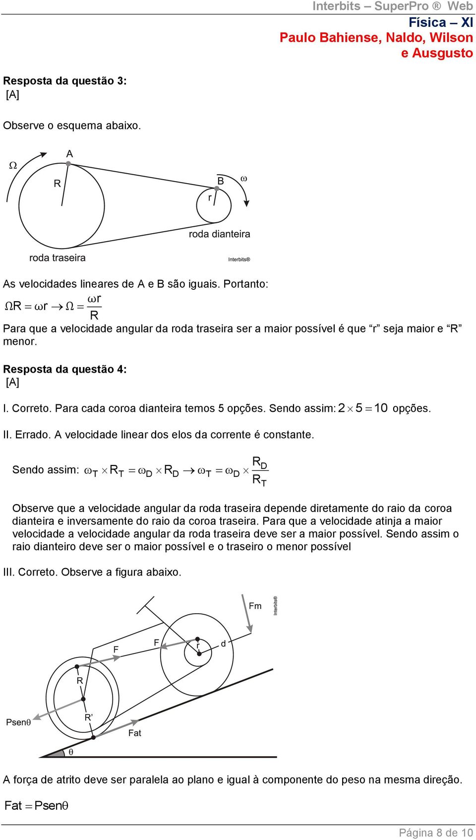 Para cada coroa dianteira temos 5 opções. Sendo assim: 25 10 opções. II. Errado. A velocidade linear dos elos da corrente é constante.