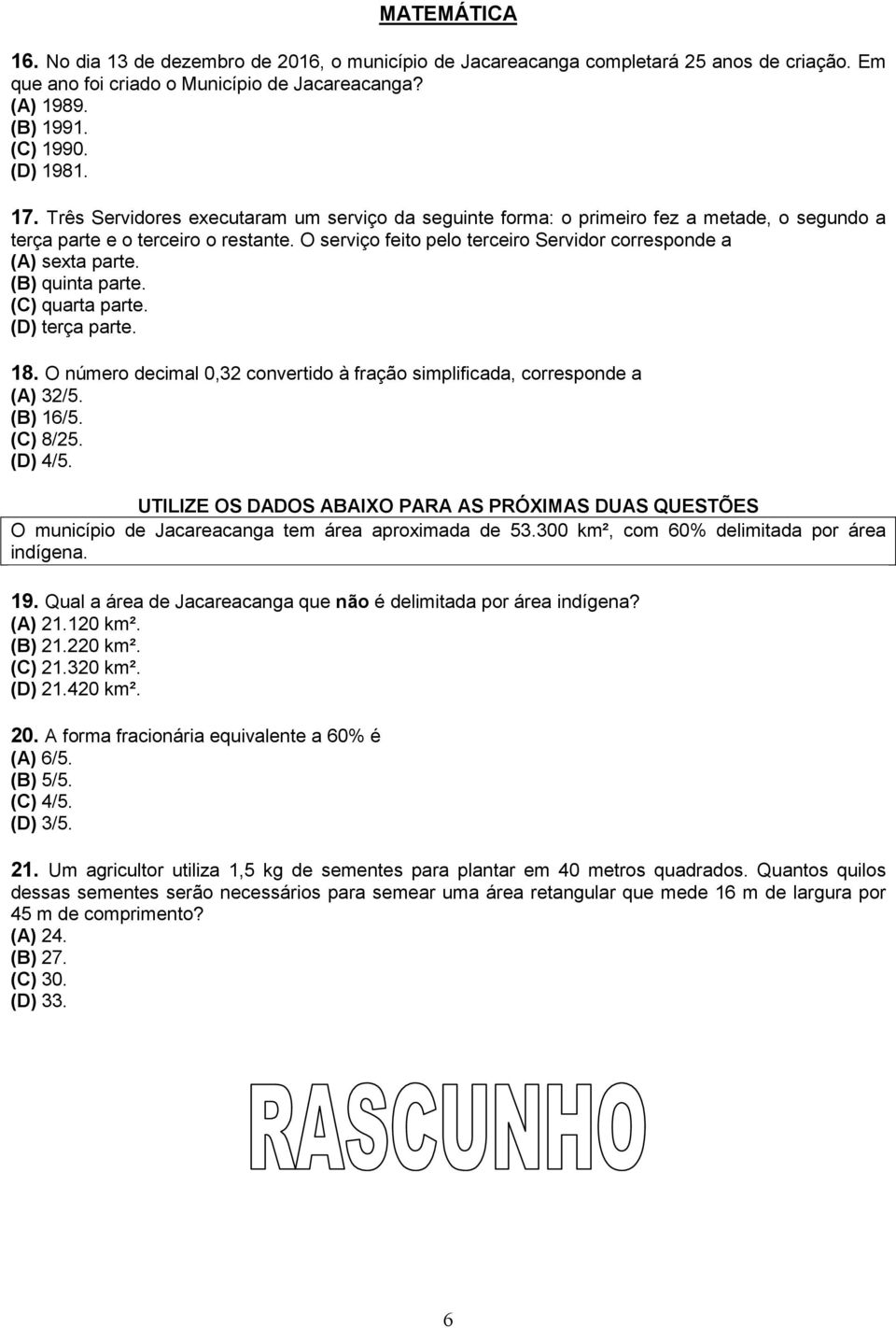 (B) quinta parte. (C) quarta parte. (D) terça parte. 18. O número decimal 0,32 convertido à fração simplificada, corresponde a (A) 32/5. (B) 16/5. (C) 8/25. (D) 4/5.