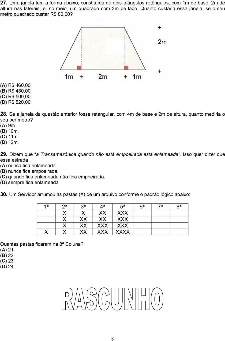 Se a janela da questão anterior fosse retangular, com 4m de base e 2m de altura, quanto mediria o seu perímetro? (A) 9m. (B) 10m. (C) 11m. (D) 12m. 29.