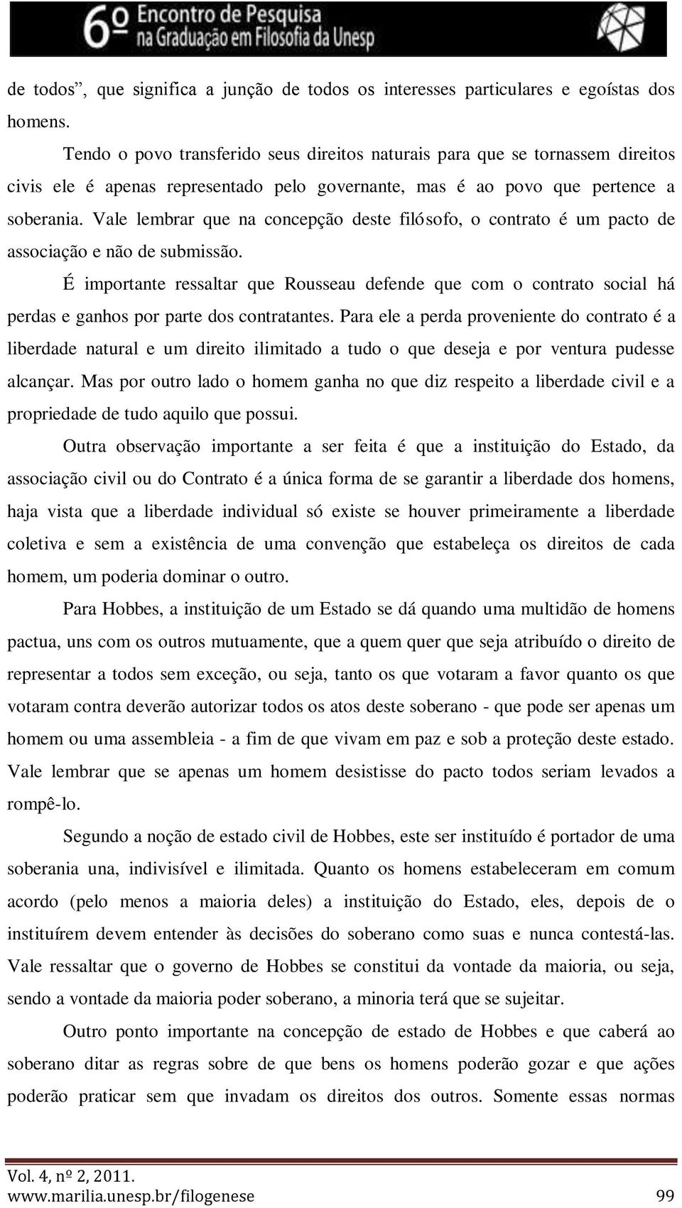 Vale lembrar que na concepção deste filósofo, o contrato é um pacto de associação e não de submissão.