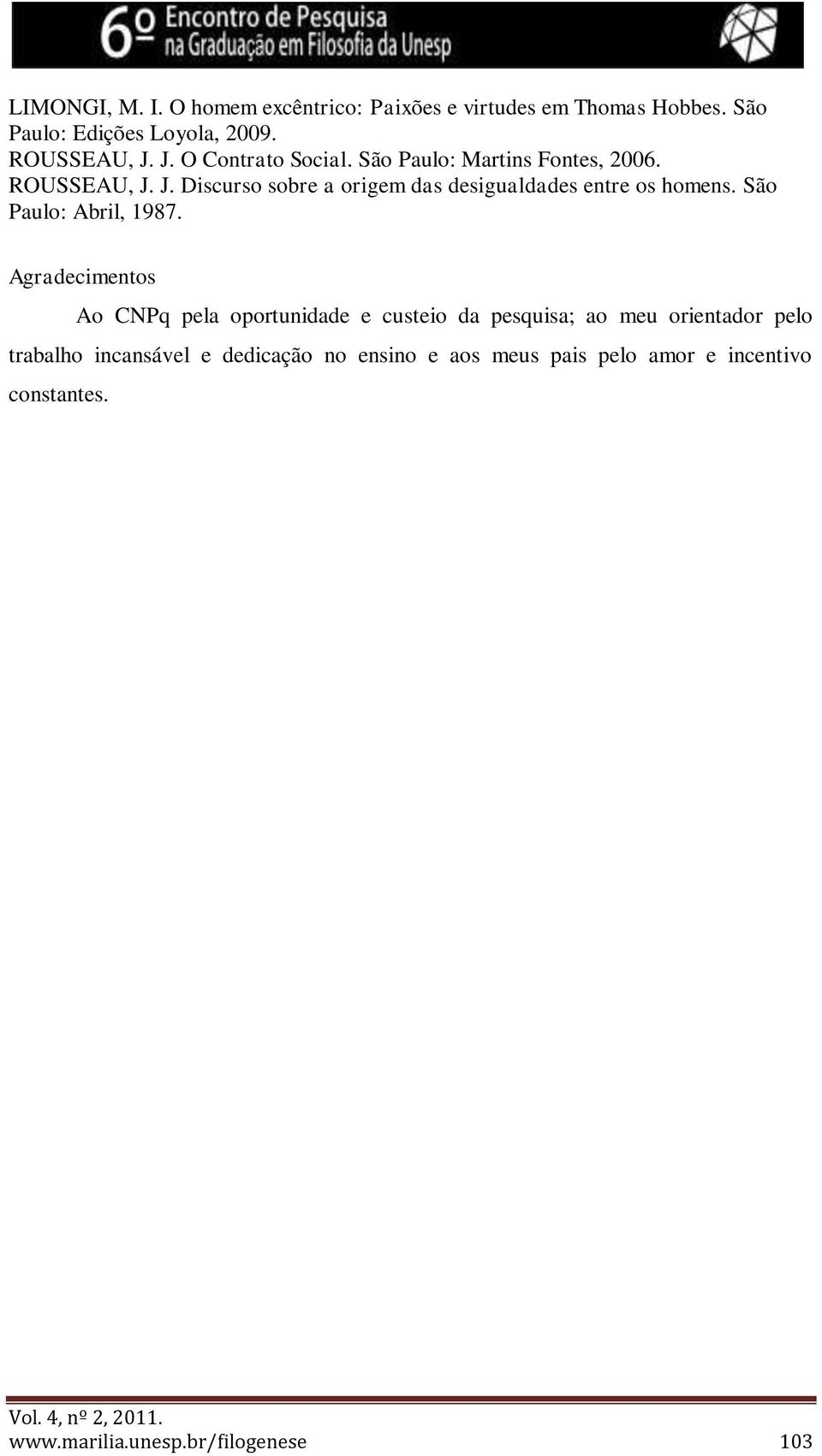 J. Discurso sobre a origem das desigualdades entre os homens. São Paulo: Abril, 1987.