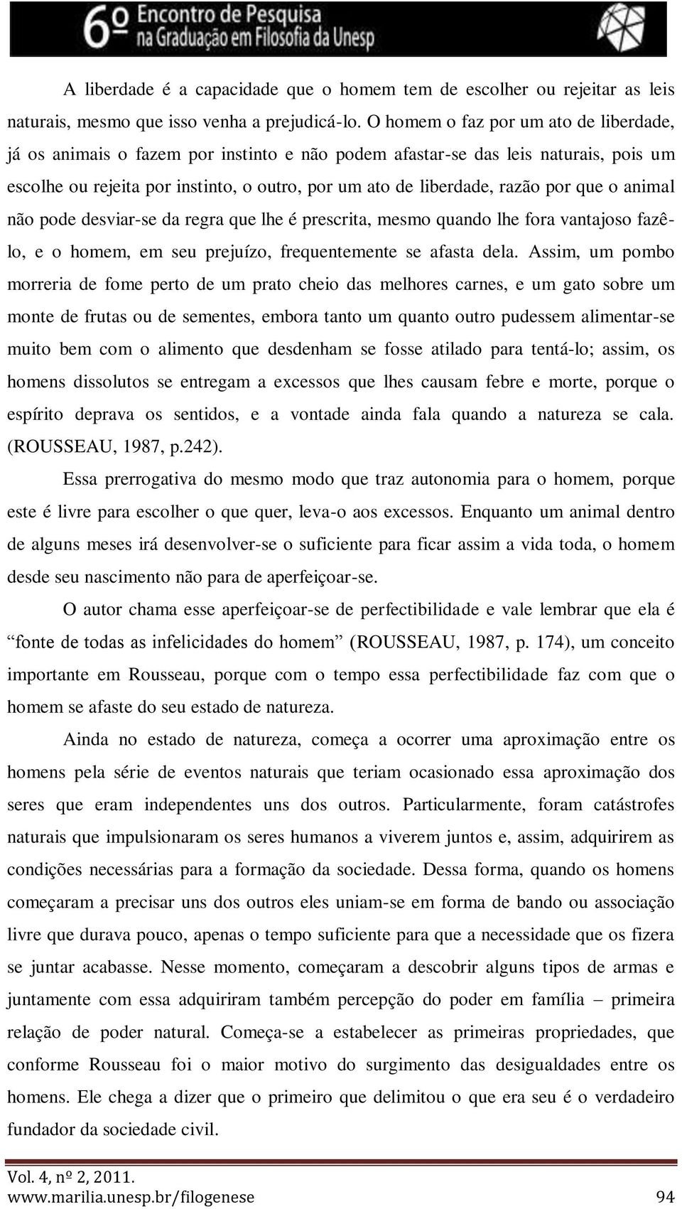 por que o animal não pode desviar-se da regra que lhe é prescrita, mesmo quando lhe fora vantajoso fazêlo, e o homem, em seu prejuízo, frequentemente se afasta dela.