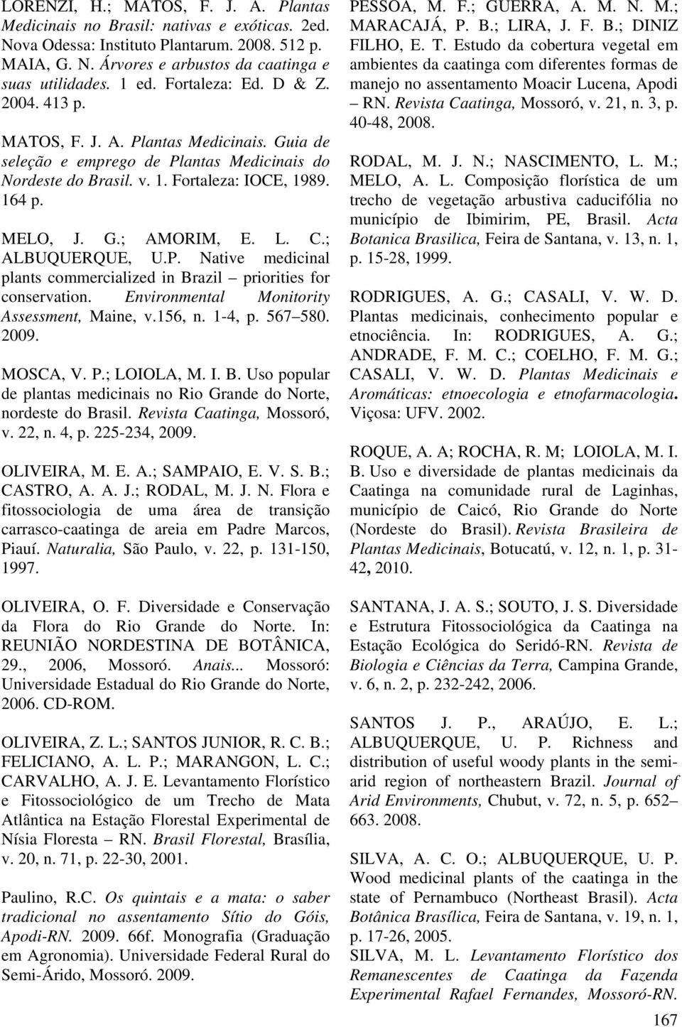 L. C.; ALBUQUERQUE, U.P. Native medicinal plants commercialized in Brazil priorities for conservation. Environmental Monitority Assessment, Maine, v.156, n. 1-4, p. 567 580. 2009. MOSCA, V. P.