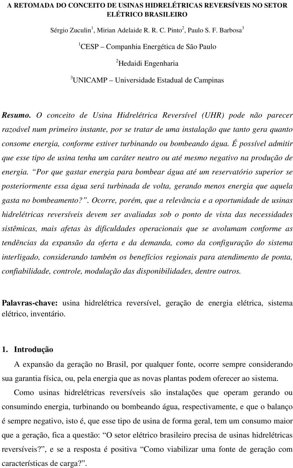 O conceito de Usina Hidrelétrica Reversível (UHR) pode não parecer razoável num primeiro instante, por se tratar de uma instalação que tanto gera quanto consome energia, conforme estiver turbinando