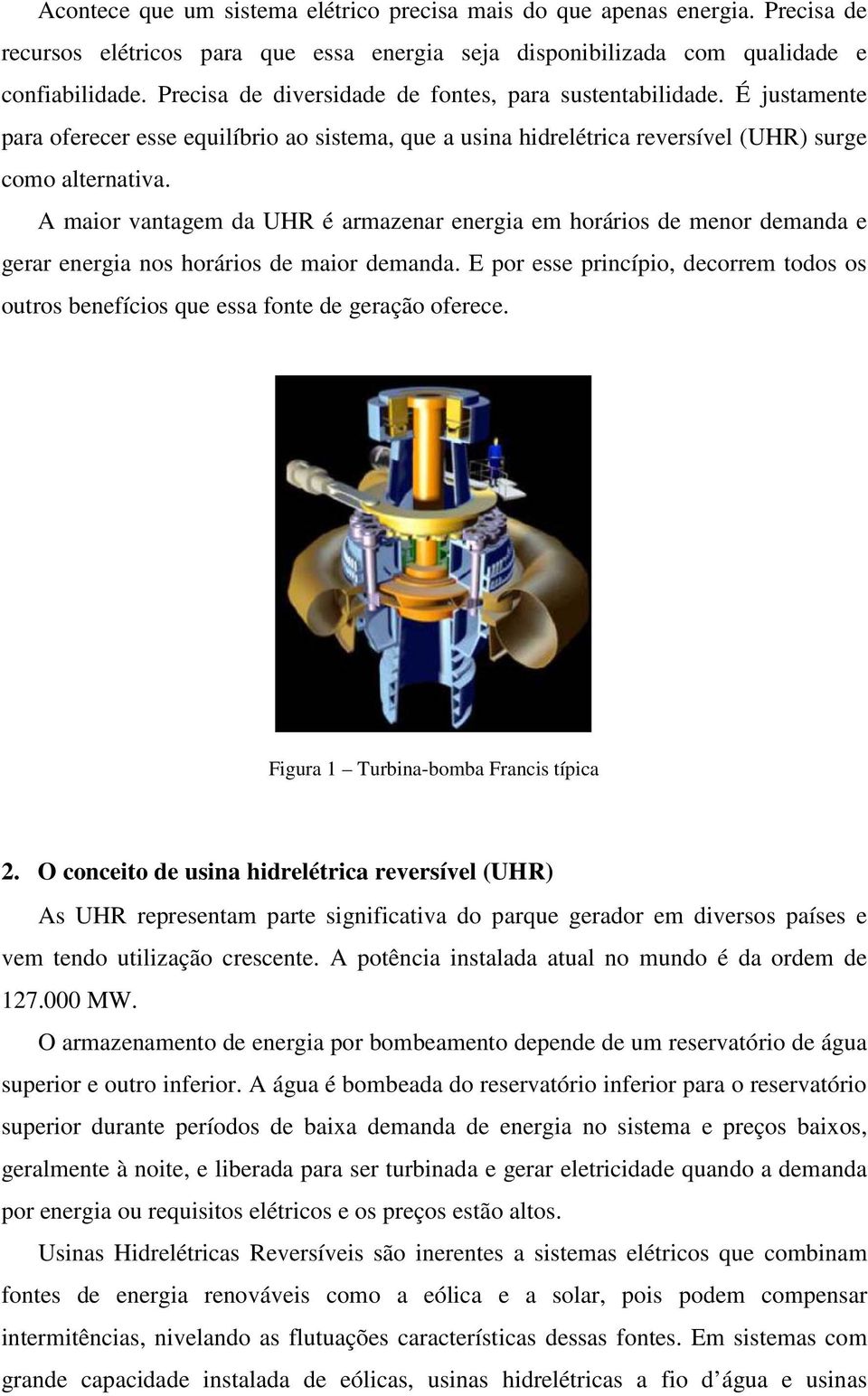 A maior vantagem da UHR é armazenar energia em horários de menor demanda e gerar energia nos horários de maior demanda.