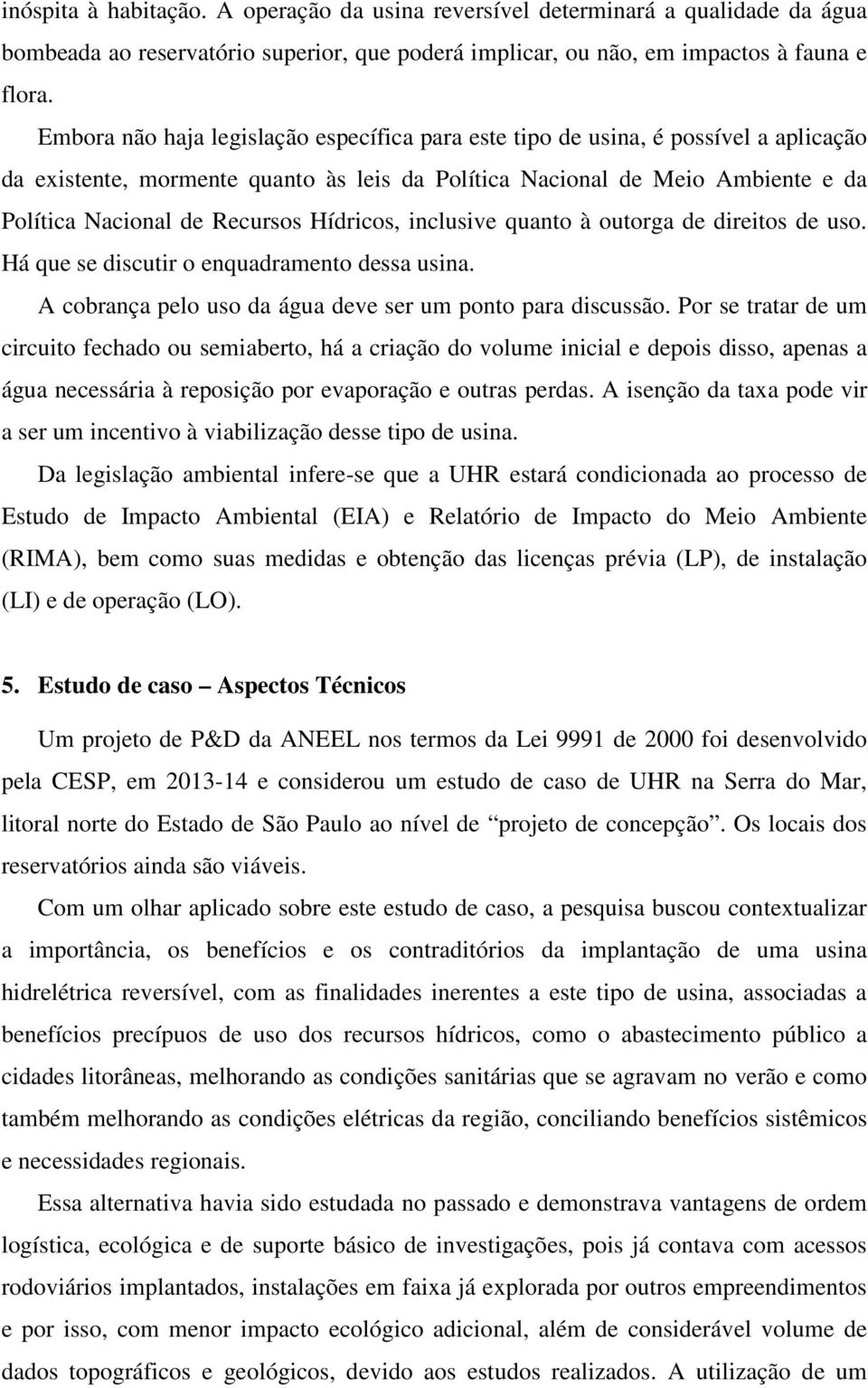 Hídricos, inclusive quanto à outorga de direitos de uso. Há que se discutir o enquadramento dessa usina. A cobrança pelo uso da água deve ser um ponto para discussão.