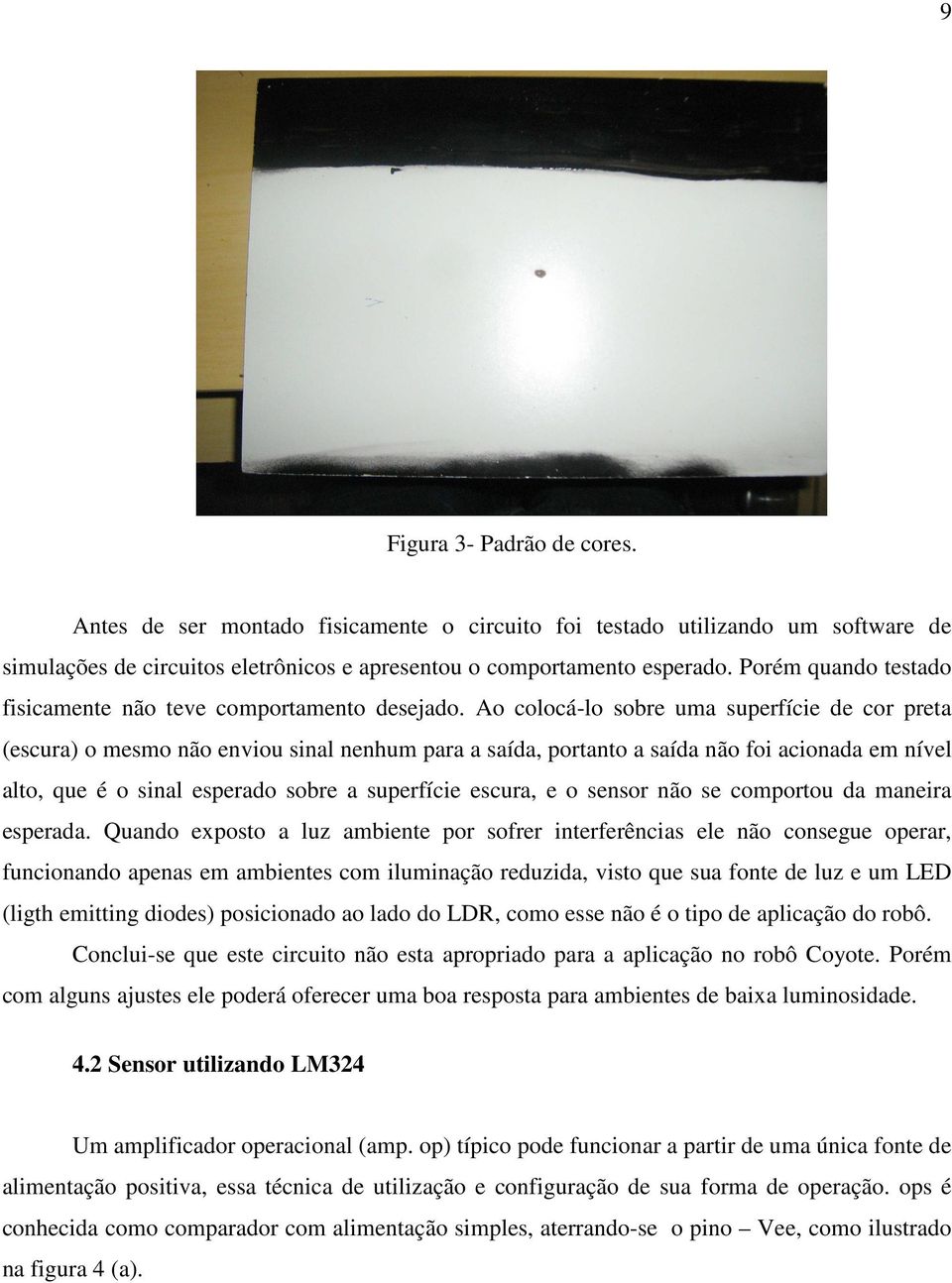 Ao colocá-lo sobre uma superfície de cor preta (escura) o mesmo não enviou sinal nenhum para a saída, portanto a saída não foi acionada em nível alto, que é o sinal esperado sobre a superfície