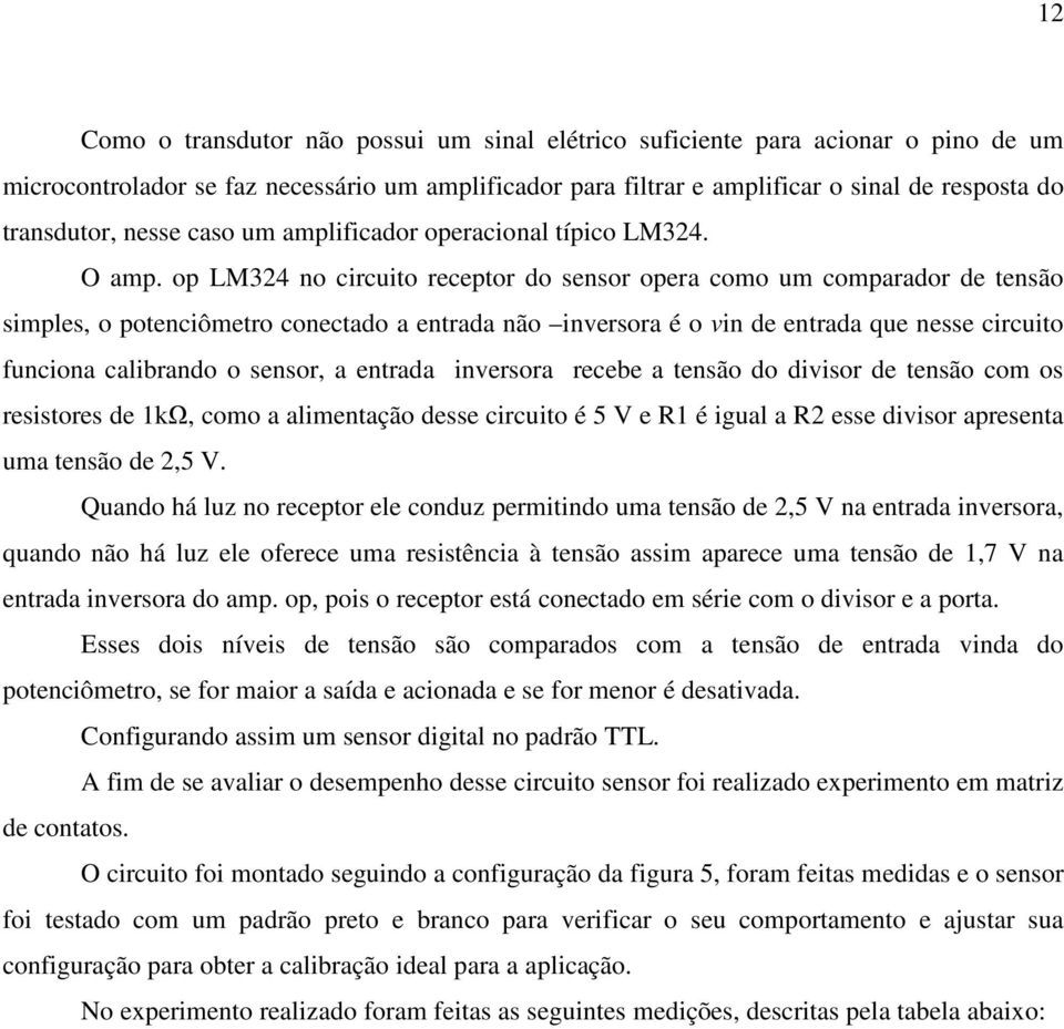 op LM324 no circuito receptor do sensor opera como um comparador de tensão simples, o potenciômetro conectado a entrada não inversora é o vin de entrada que nesse circuito funciona calibrando o