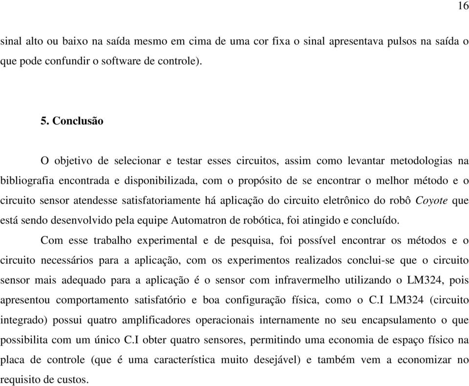 circuito sensor atendesse satisfatoriamente há aplicação do circuito eletrônico do robô Coyote que está sendo desenvolvido pela equipe Automatron de robótica, foi atingido e concluído.