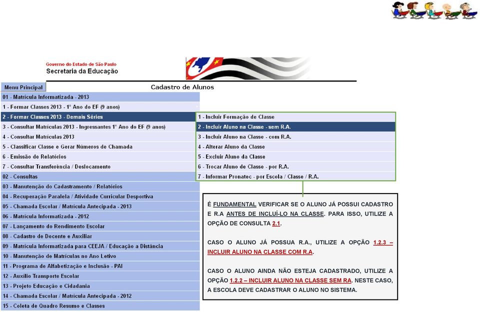 A. CASO O ALUNO AINDA NÃO ESTEJA CADASTRADO, UTILIZE A OPÇÃO 1.2.