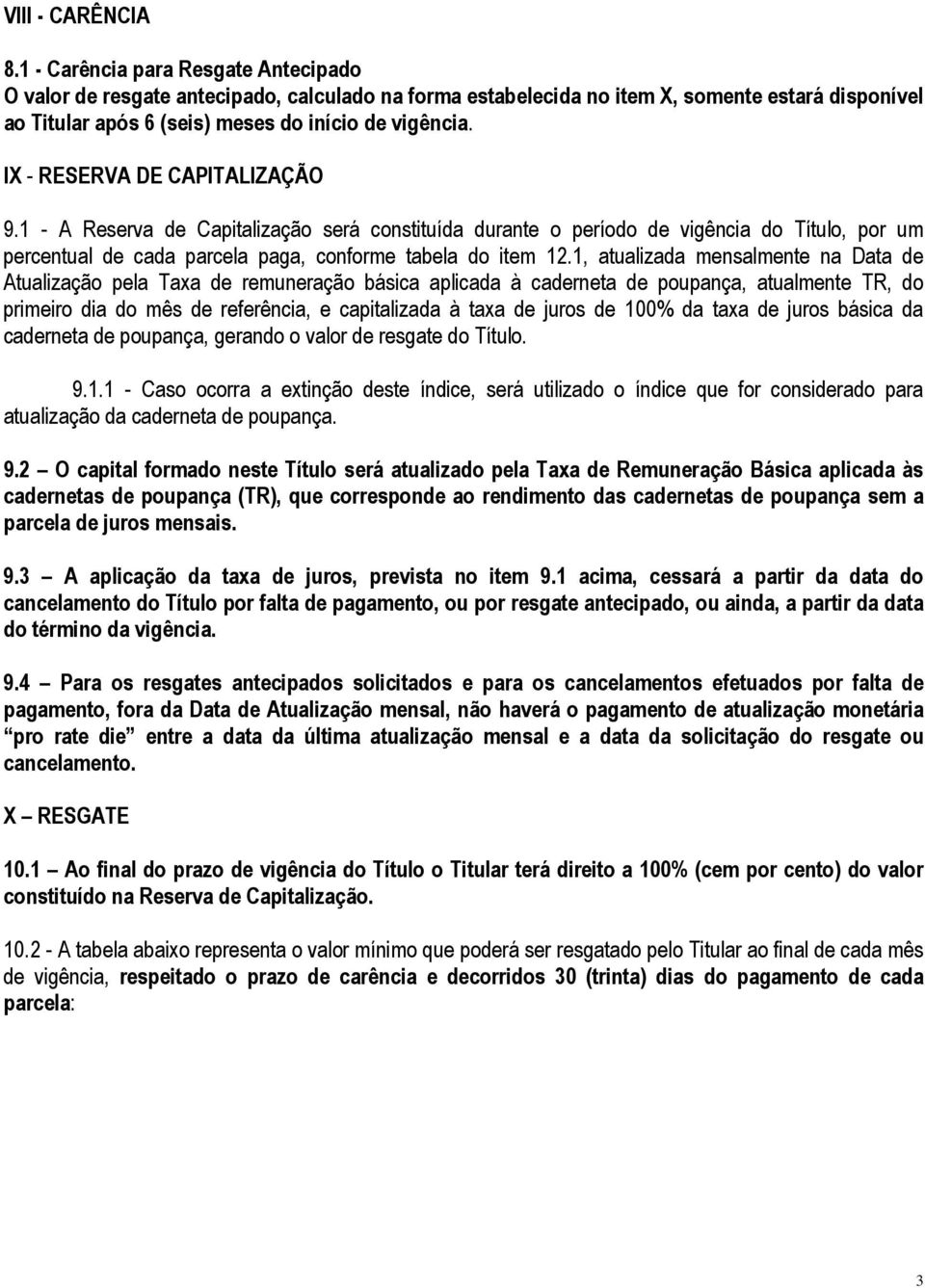 IX - RESERVA DE CAPITALIZAÇÃO 9.1 - A Reserva de Capitalização será constituída durante o período de vigência do Título, por um percentual de cada parcela paga, conforme tabela do item 12.