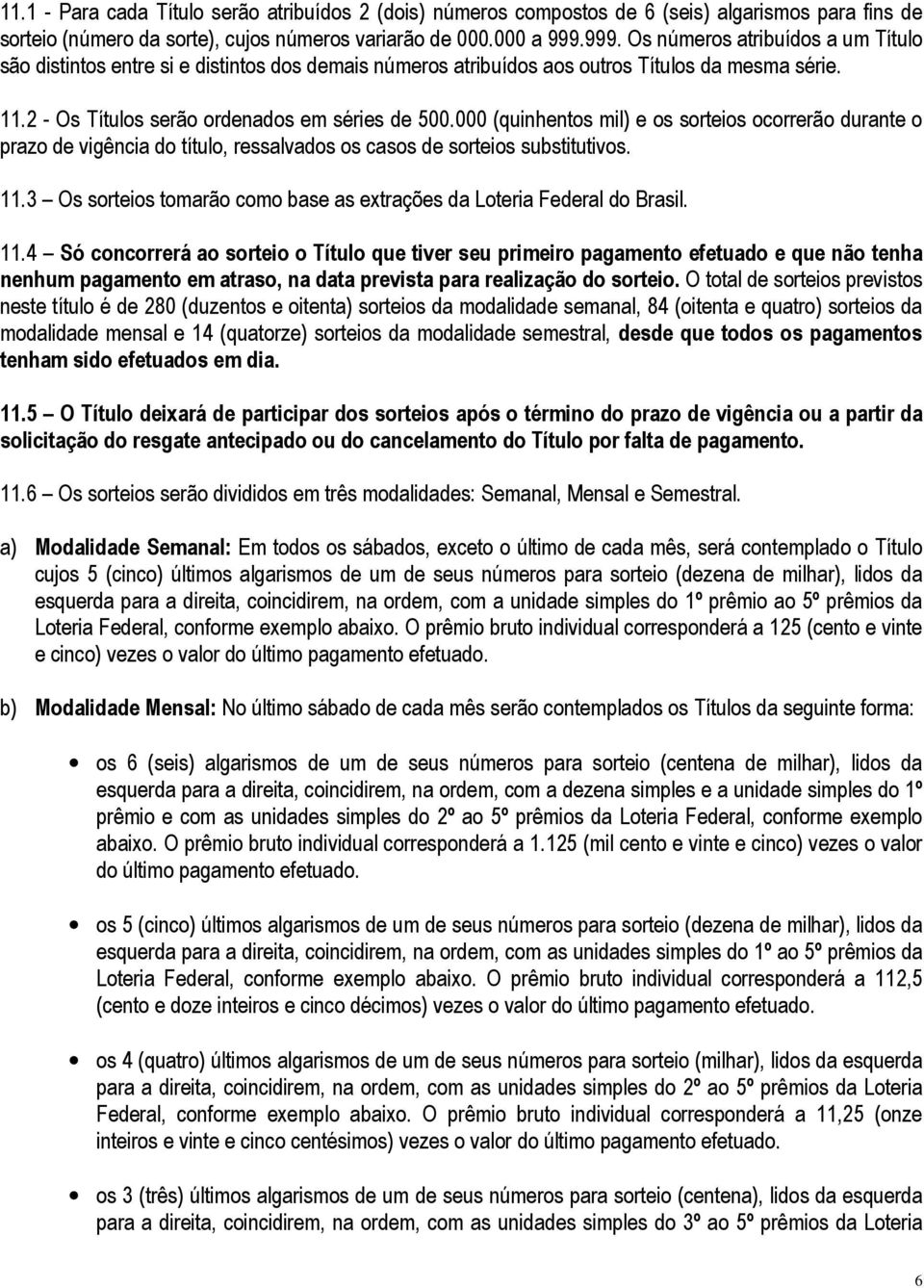 000 (quinhentos mil) e os sorteios ocorrerão durante o prazo de vigência do título, ressalvados os casos de sorteios substitutivos. 11.