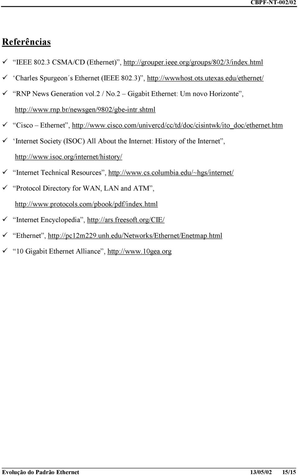 isoc.org/internet/history/! Internet Technical Resources, http://www.cs.columbia.edu/~hgs/internet/! Protocol Directory for WAN, LAN and ATM, http://www.protocols.com/pbook/pdf/index.html!