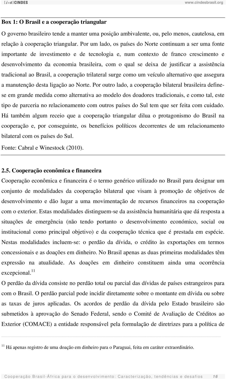 deixa de justificar a assistência tradicional ao Brasil, a cooperação trilateral surge como um veículo alternativo que assegura a manutenção desta ligação ao Norte.