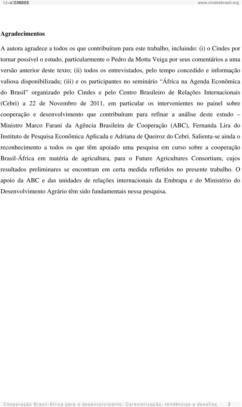 organizado pelo Cindes e pelo Centro Brasileiro de Relações Internacionais (Cebri) a 22 de Novembro de 2011, em particular os intervenientes no painel sobre cooperação e desenvolvimento que