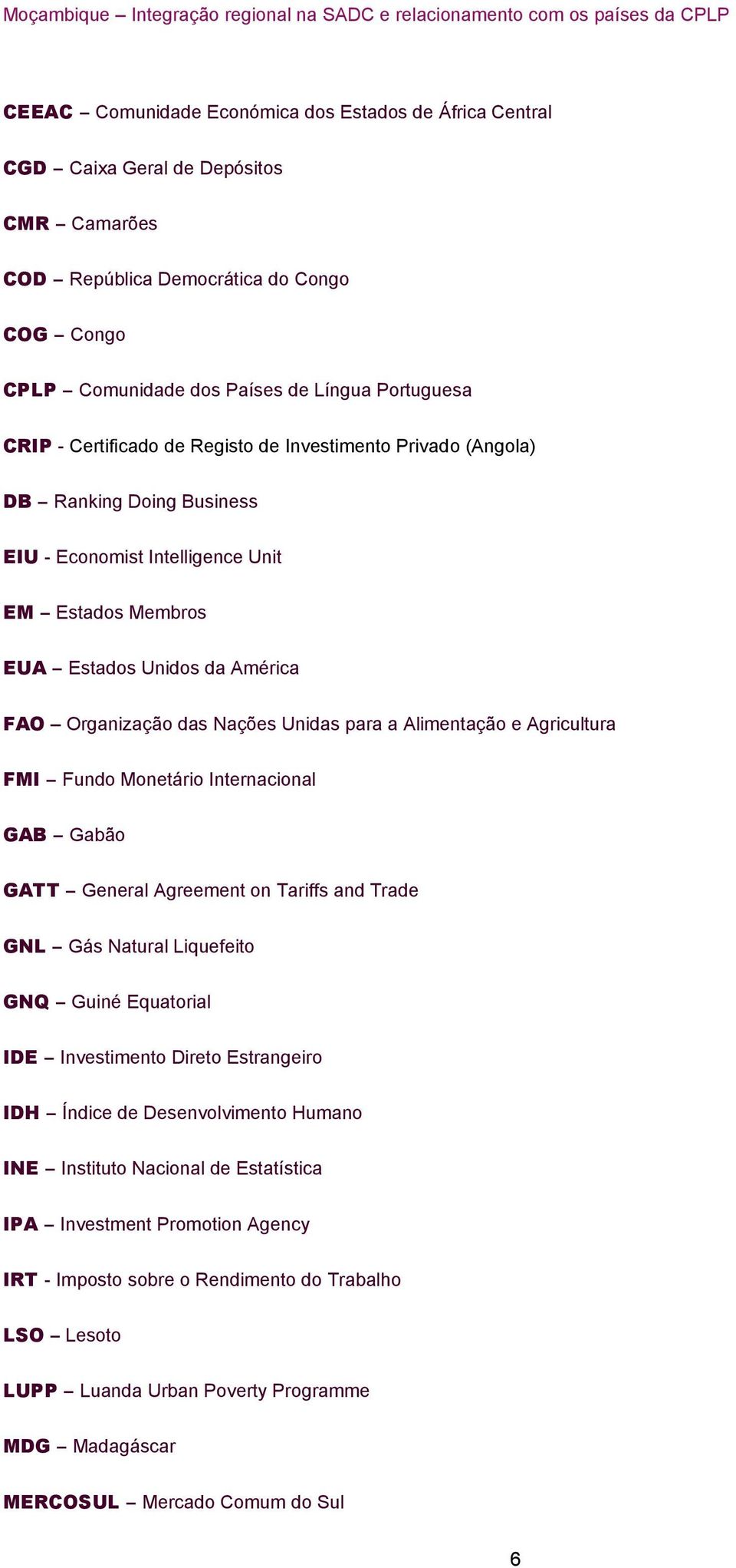 para a Alimentação e Agricultura FMI Fundo Monetário Internacional GAB Gabão GATT General Agreement on Tariffs and Trade GNL Gás Natural Liquefeito GNQ Guiné Equatorial IDE Investimento Direto