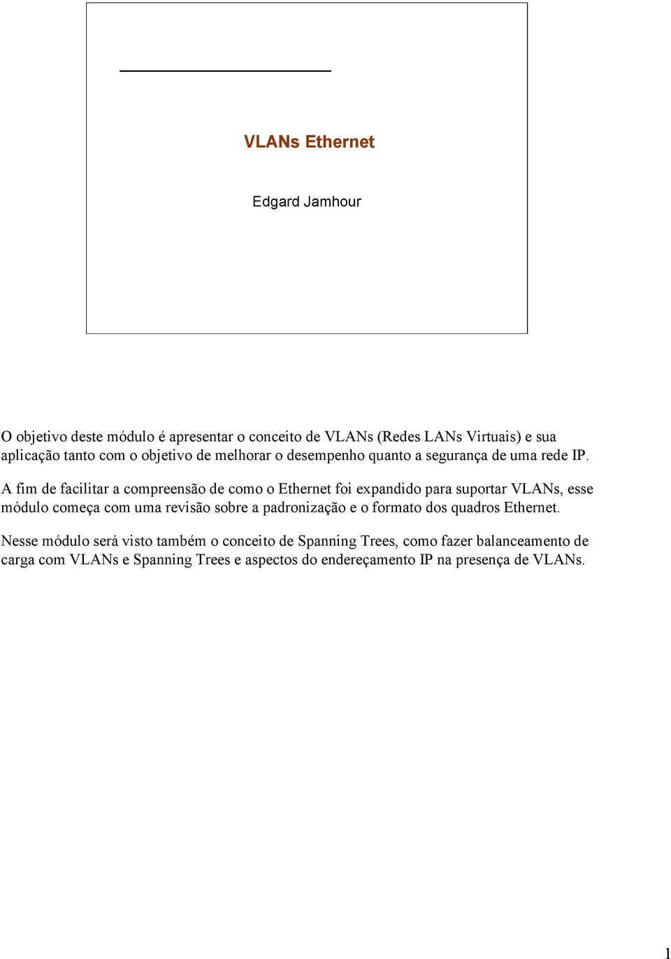 A fim de facilitar a compreensão de como o Ethernet foi expandido para suportar VLANs, esse módulo começa com uma revisão sobre a