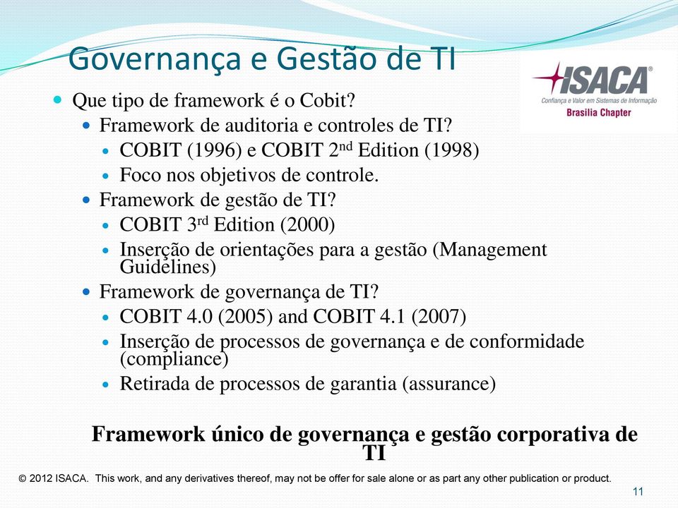 COBIT 3 rd Edition (2000) Inserção de orientações para a gestão (Management Guidelines) Framework de governança de TI? COBIT 4.0 (2005) and COBIT 4.