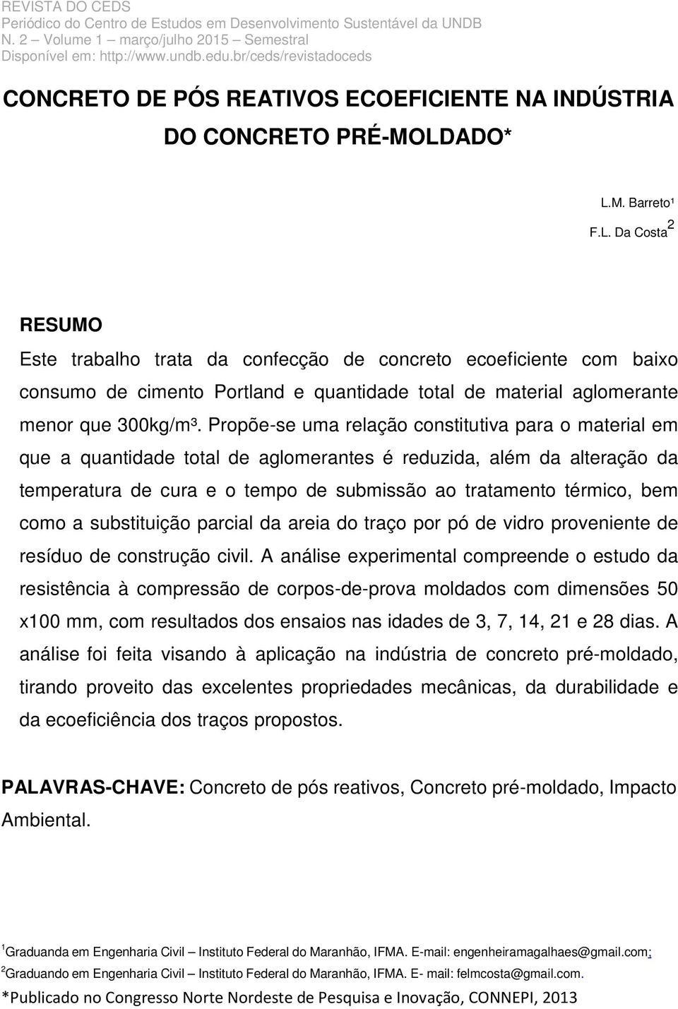 Propõe-se uma relação constitutiva para o material em que a quantidade total de aglomerantes é reduzida, além da alteração da temperatura de cura e o tempo de submissão ao tratamento térmico, bem