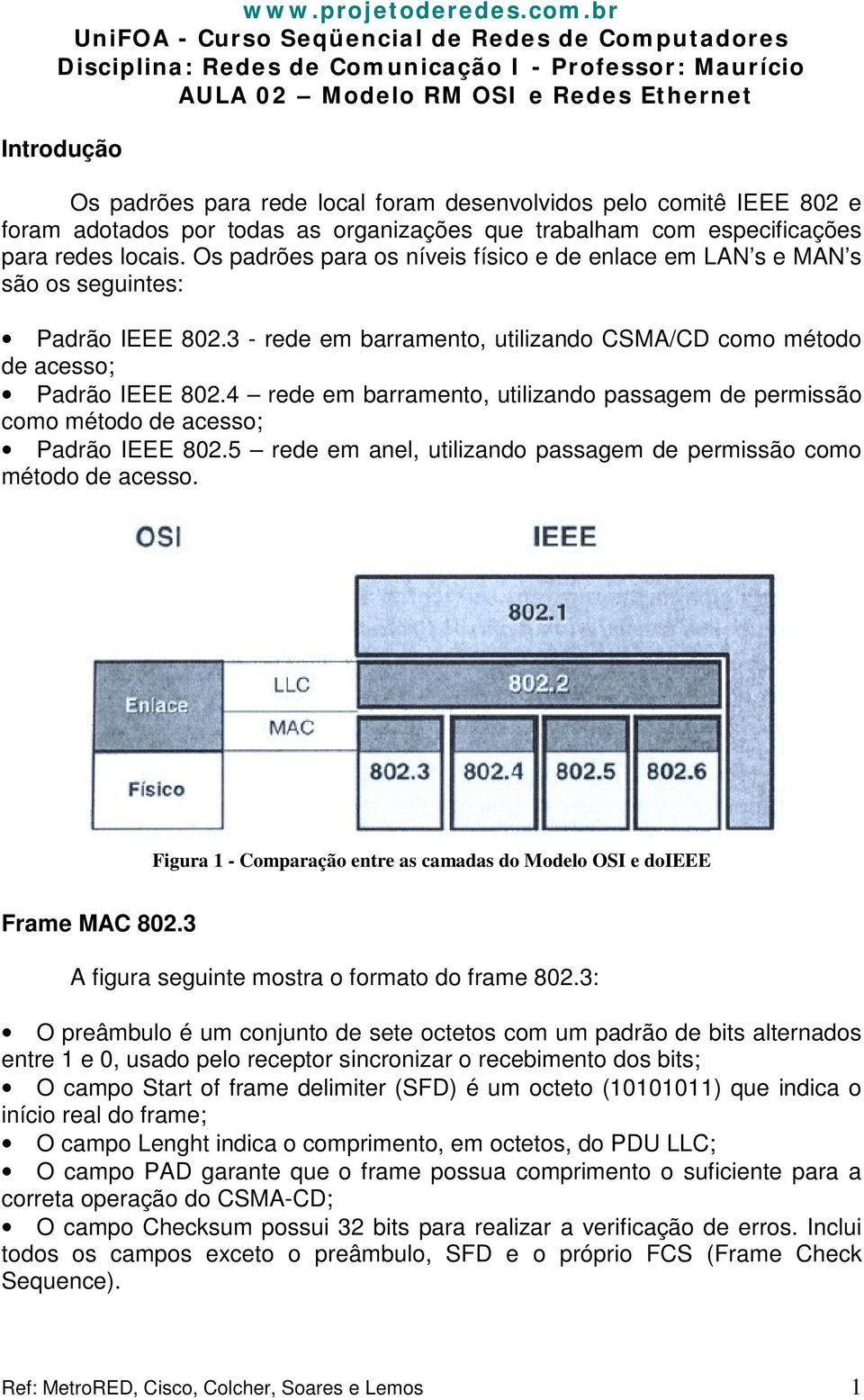 4 rede em barramento, utilizando passagem de permissão como método de acesso; Padrão IEEE 802.5 rede em anel, utilizando passagem de permissão como método de acesso.