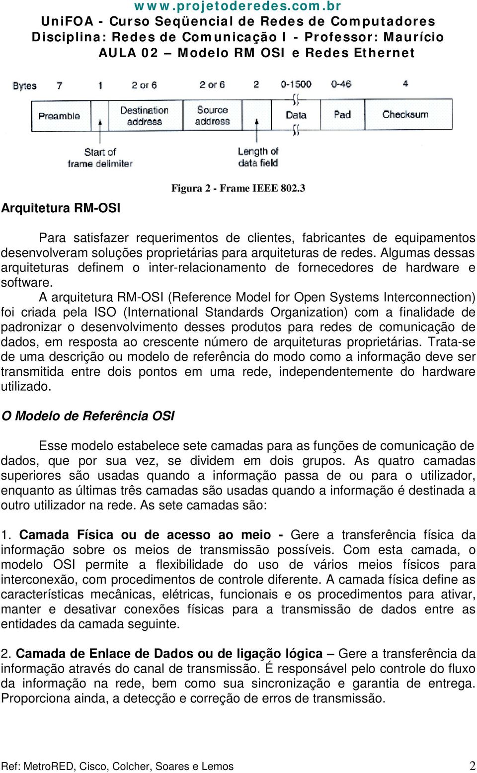 A arquitetura RM-OSI (Reference Model for Open Systems Interconnection) foi criada pela ISO (International Standards Organization) com a finalidade de padronizar o desenvolvimento desses produtos