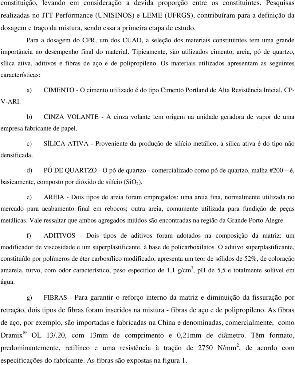 Para a dosagem do CPR, um dos CUAD, a seleção dos materiais constituintes tem uma grande importância no desempenho final do material.