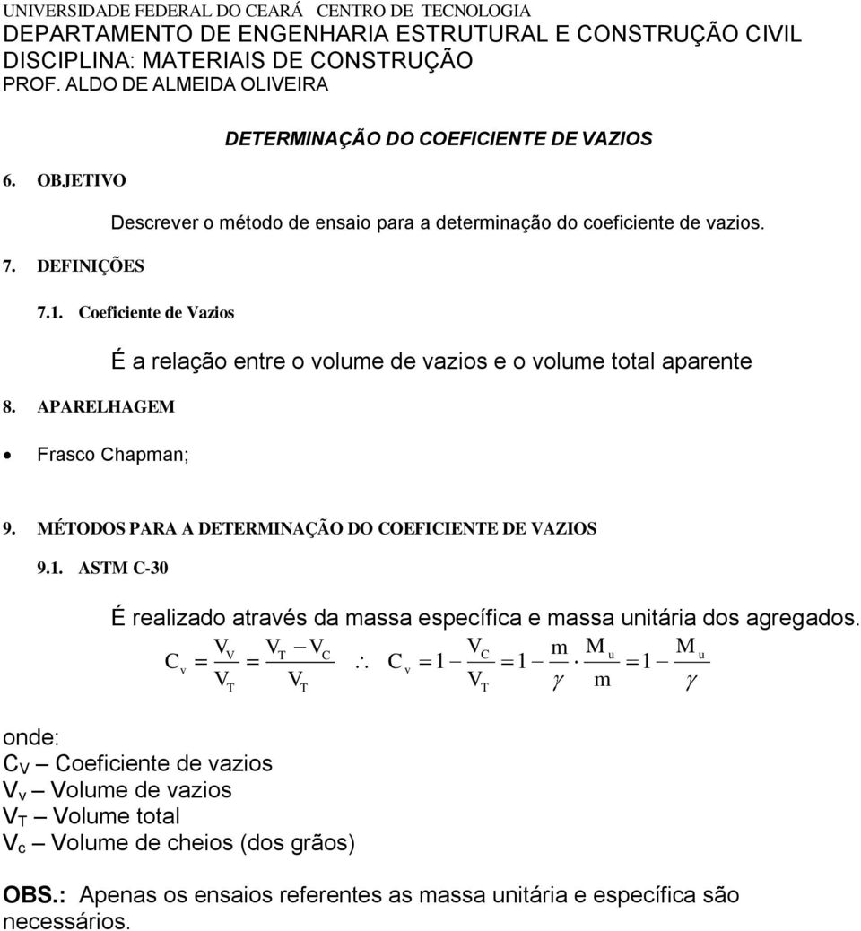 Coeficiente de Vazios É a relação entre o volume de vazios e o volume total aparente 8. APARELHAGEM Frasco Chapman; 9. MÉTODOS PARA A DETERMINAÇÃO DO COEFICIENTE DE VAZIOS 9.1.