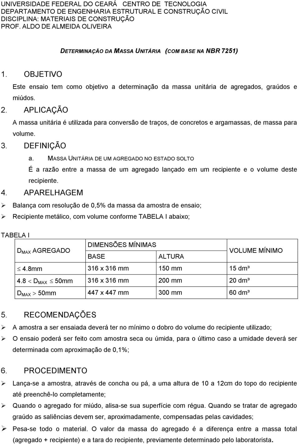 APLICAÇÃO A massa unitária é utilizada para conversão de traços, de concretos e argamassas, de massa para volume. 3. DEFINIÇÃO a.