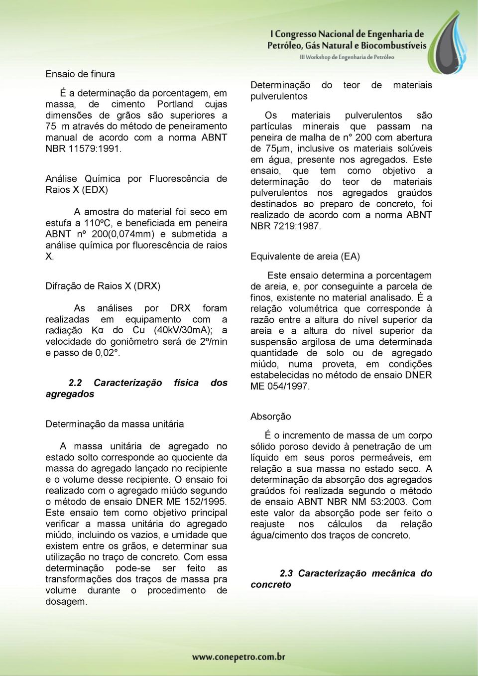 Análise Química por Fluorescência de Raios X (EDX) A amostra do material foi seco em estufa a 110ºC, e beneficiada em peneira ABNT nº 200(0,074mm) e submetida a análise química por fluorescência de