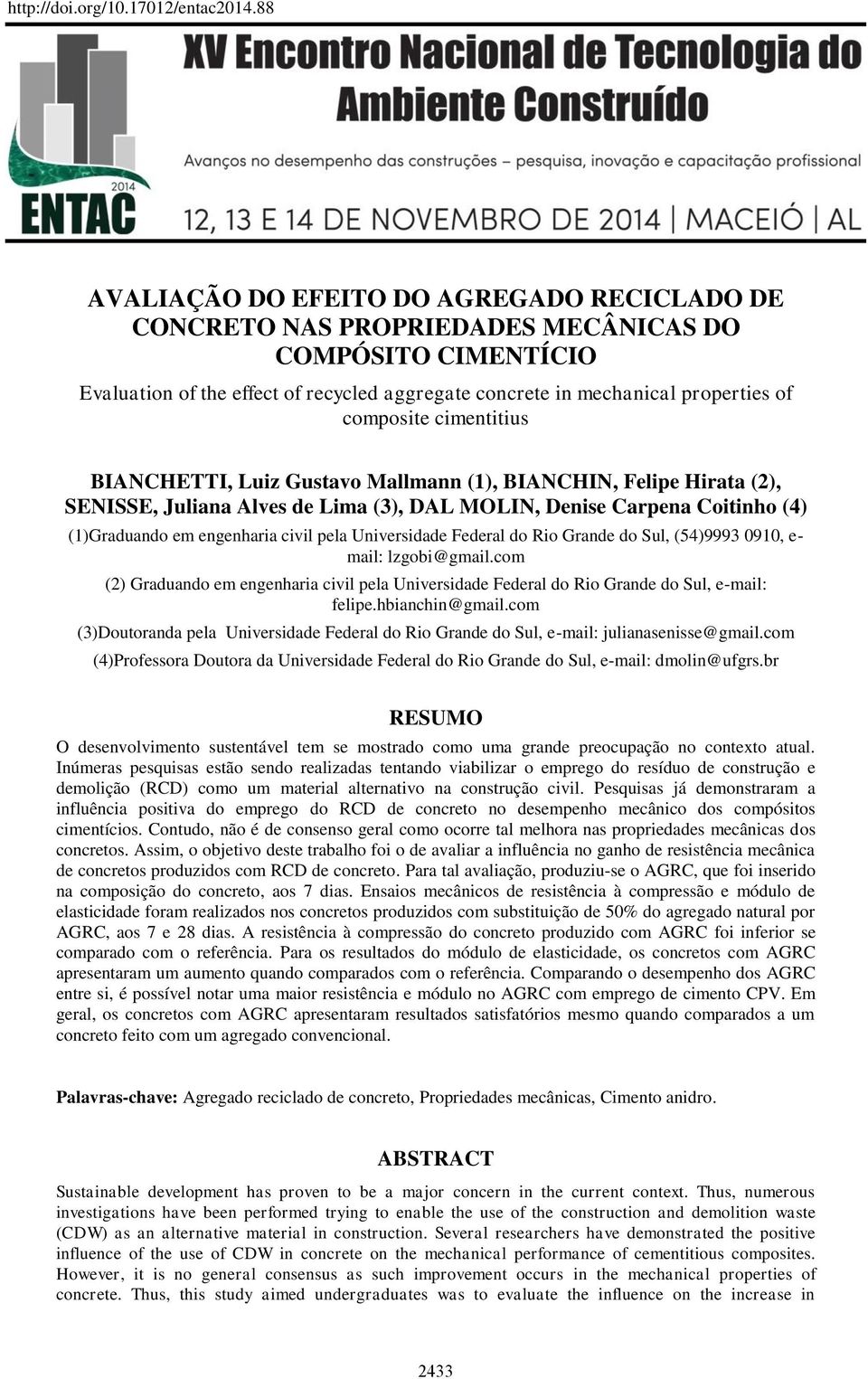 Universidade Federal do Rio Grande do Sul, (54)9993 0910, e- mail: lzgobi@gmail.com (2) Graduando em engenharia civil pela Universidade Federal do Rio Grande do Sul, e-mail: felipe.hbianchin@gmail.