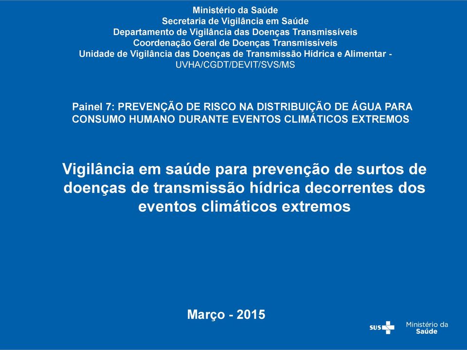 UVHA/CGDT/DEVIT/SVS/MS Painel 7: PREVENÇÃO DE RISCO NA DISTRIBUIÇÃO DE ÁGUA PARA CONSUMO HUMANO DURANTE EVENTOS CLIMÁTICOS
