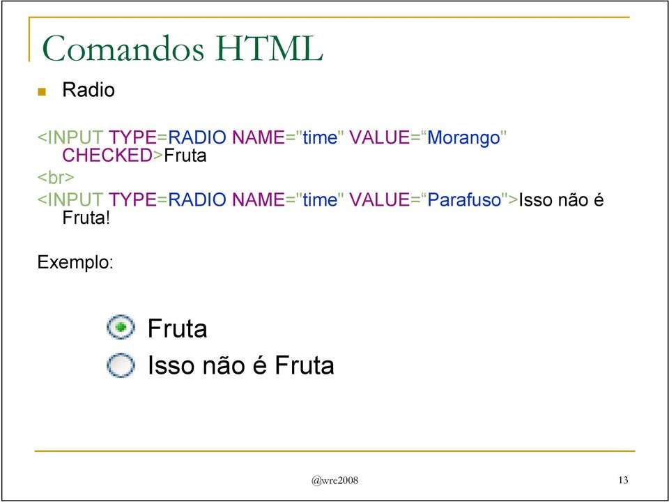 TYPE=RADIO NAME="time" VALUE= Parafuso">Isso