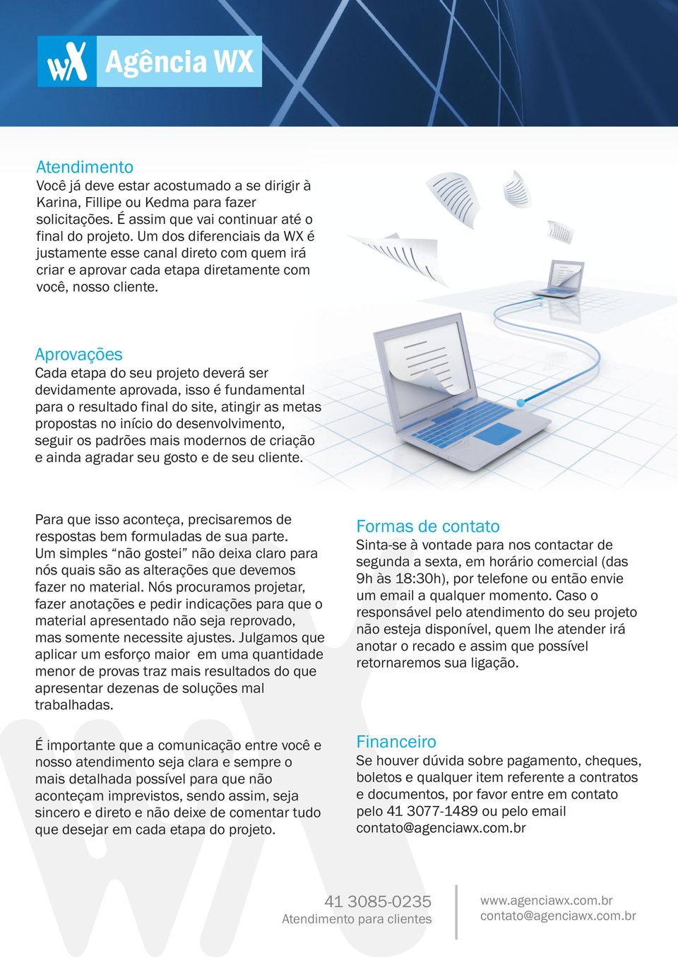 Aprovações Cada etapa do seu projeto deverá ser devidamente aprovada, isso é fundamental para o resultado final do site, atingir as metas propostas no início do desenvolvimento, seguir os padrões