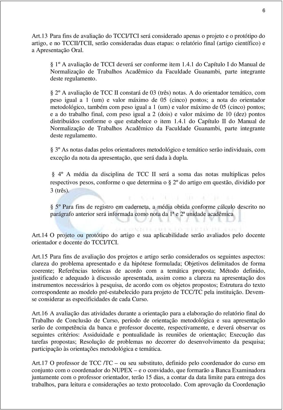 Apresentação Oral. 1º A avaliação de TCCI deverá ser conforme item 1.4.1 do Capítulo I do Manual de Normalização de Trabalhos Acadêmico da Faculdade Guanambi, parte integrante deste regulamento.