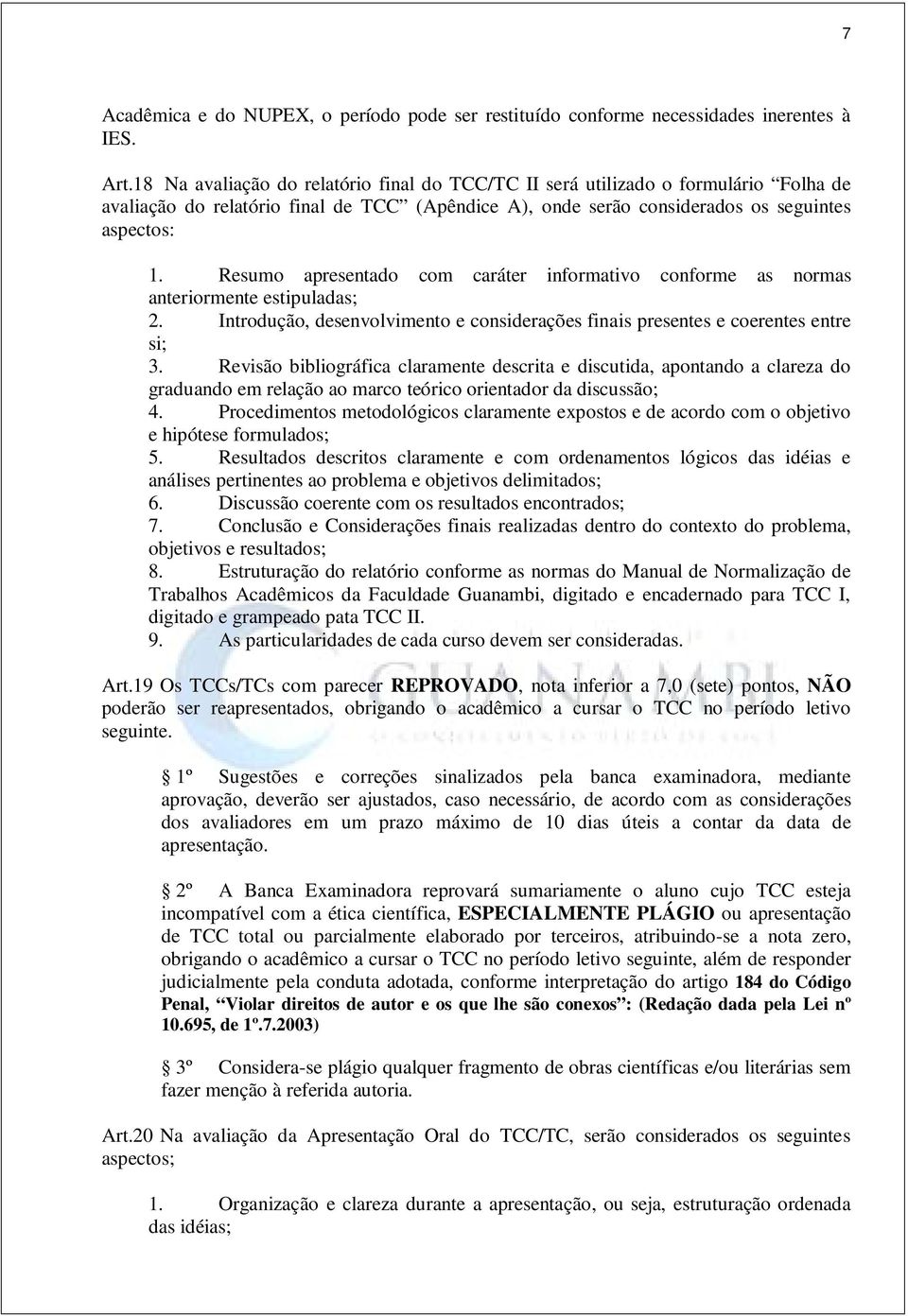 Resumo apresentado com caráter informativo conforme as normas anteriormente estipuladas; 2. Introdução, desenvolvimento e considerações finais presentes e coerentes entre si; 3.